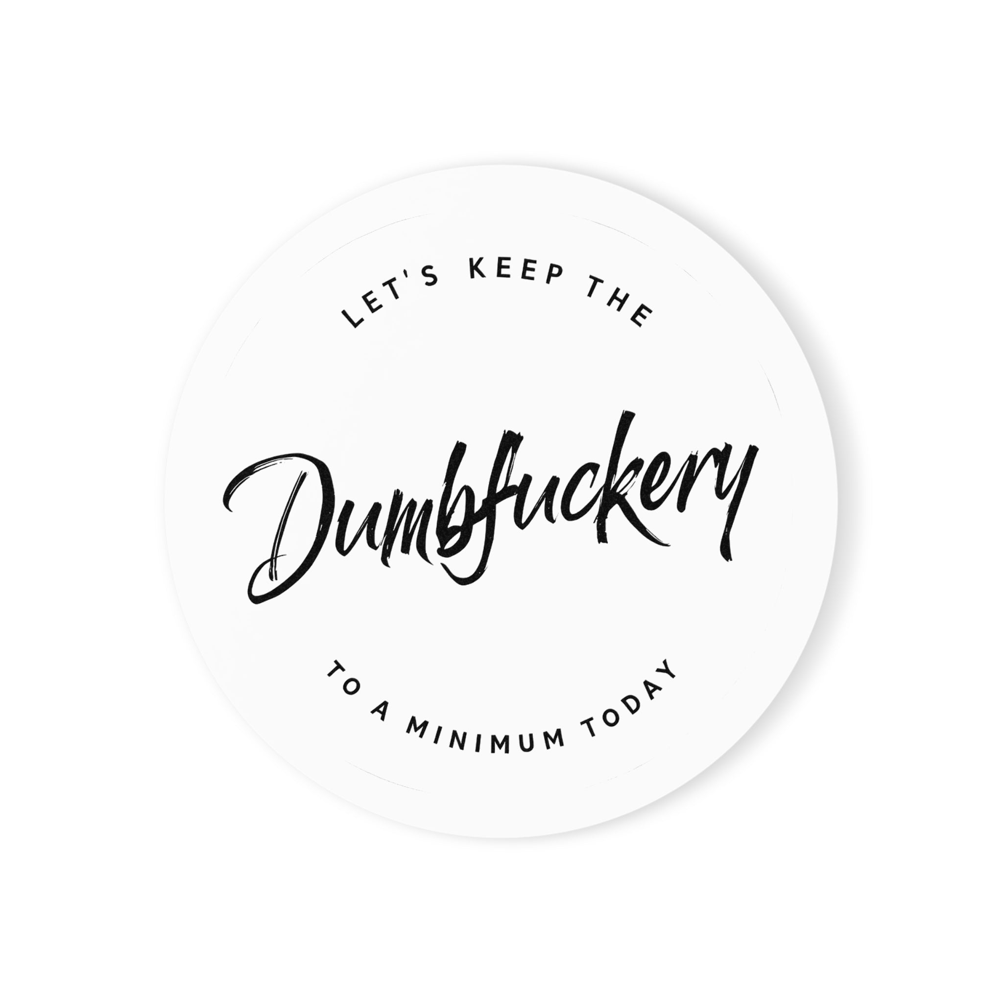 Funny Cork Coaster - "Let's Keep the Dumbfuckery to a Minimum Today"