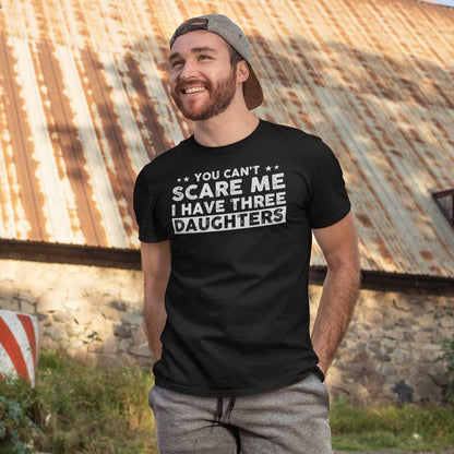 You Can't Scare Me, I Have Three Daughters, Funny Dad T-Shirt