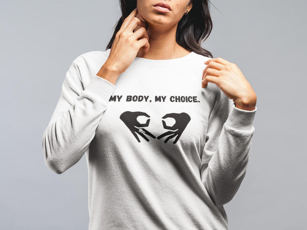My Body My Choice Sweatshirt - Pro-Choice Feminist Apparel - Women's Rights Activism - Empowerment Clothing