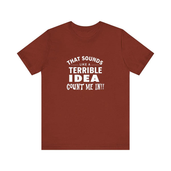 Quirky Quote Print - That Sounds Like a Terrible Idea T-Shirt