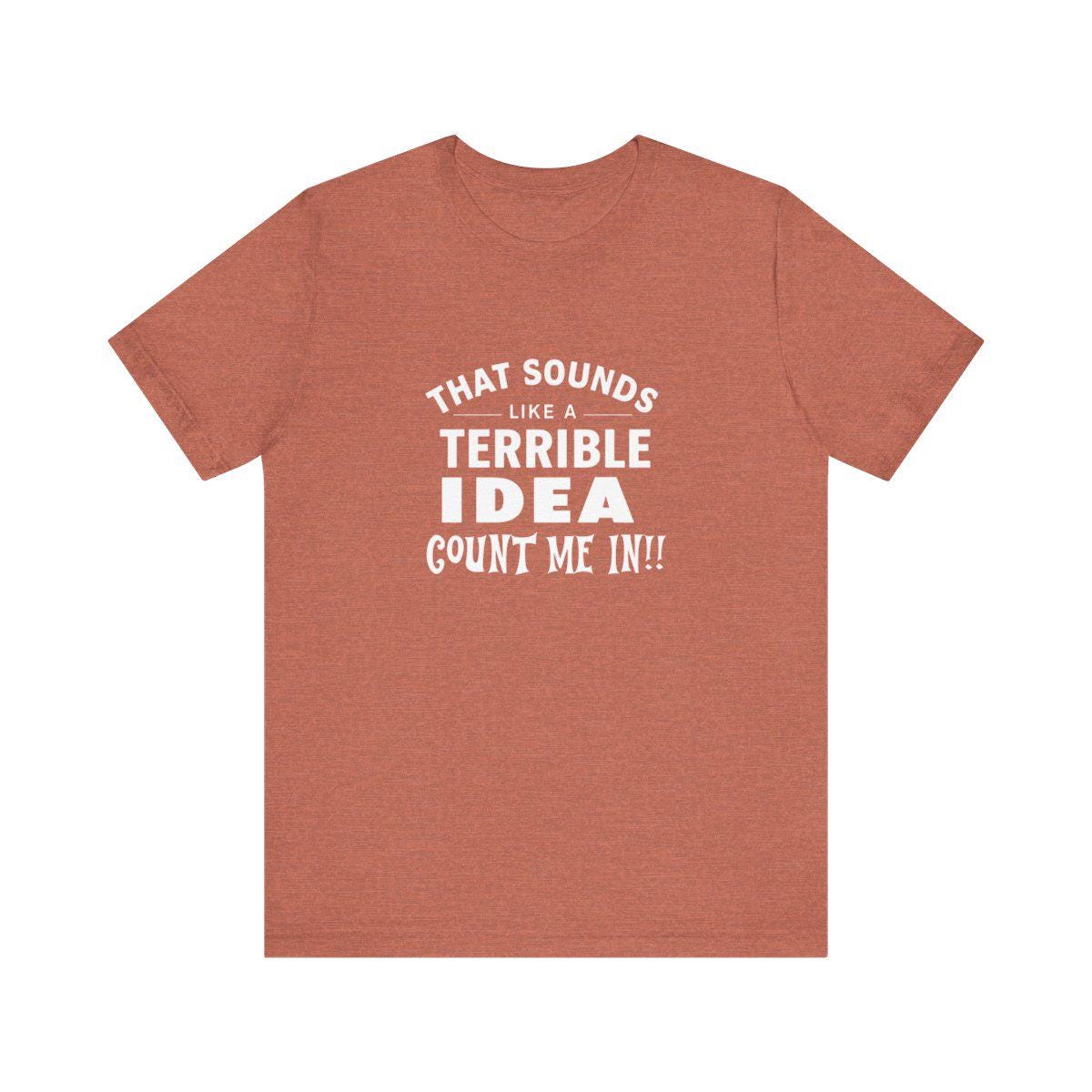 Quirky Quote Print - That Sounds Like a Terrible Idea T-Shirt