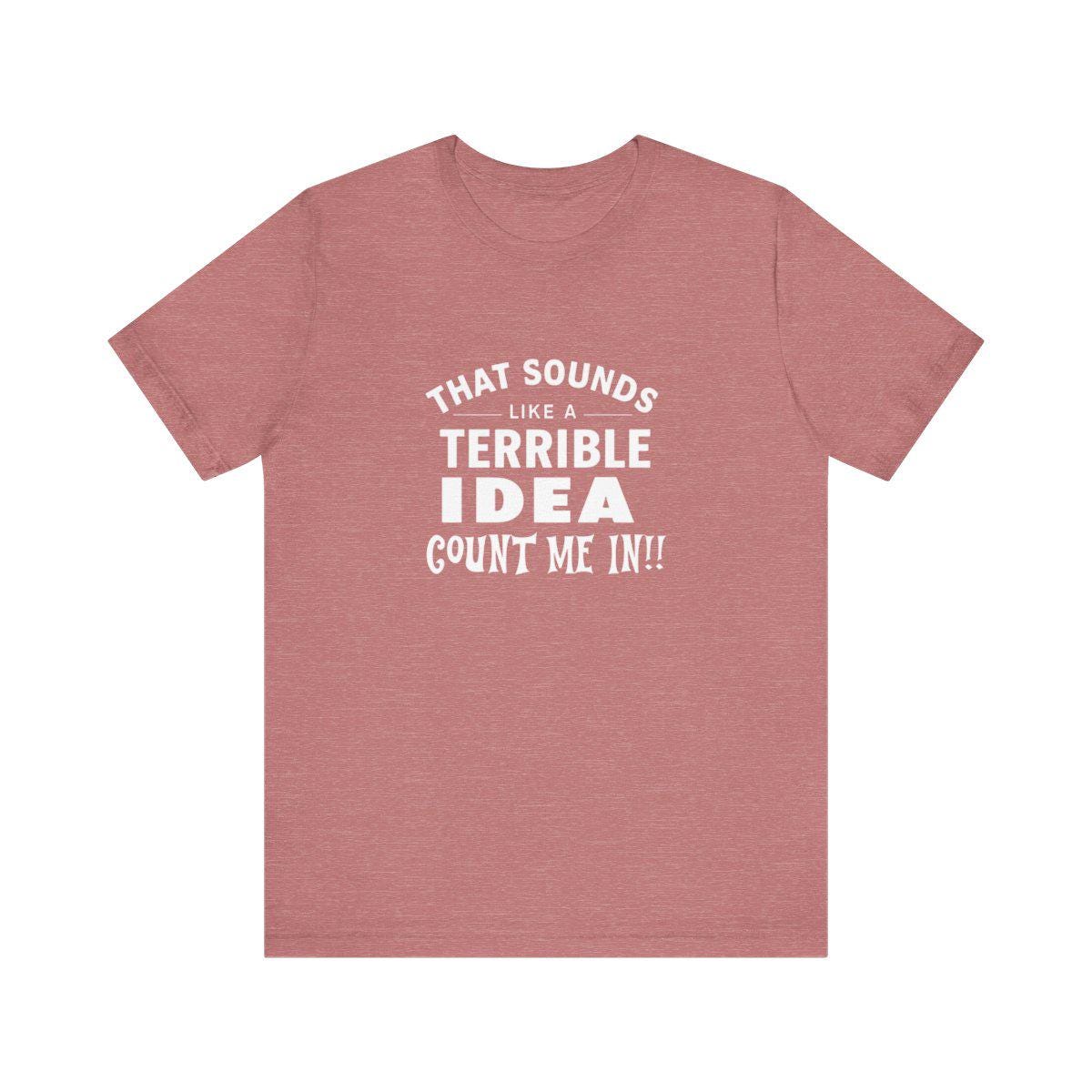 Quirky Quote Print - That Sounds Like a Terrible Idea T-Shirt
