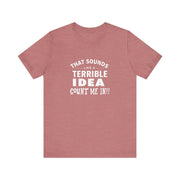 Quirky Quote Print - That Sounds Like a Terrible Idea T-Shirt