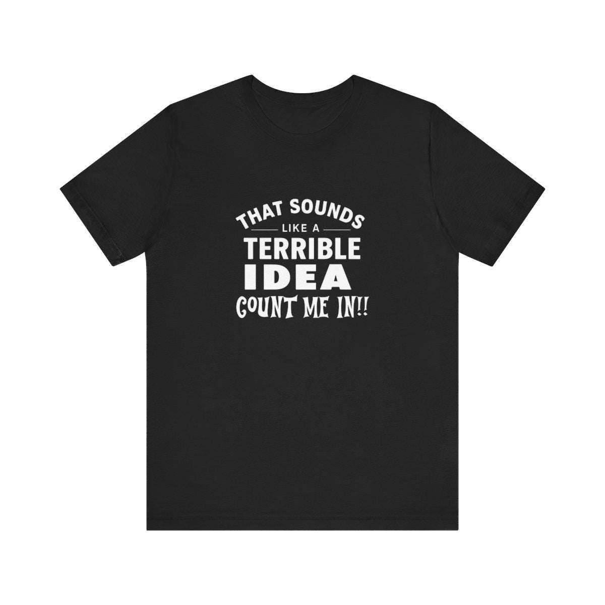 Quirky Quote Print - That Sounds Like a Terrible Idea T-Shirt
