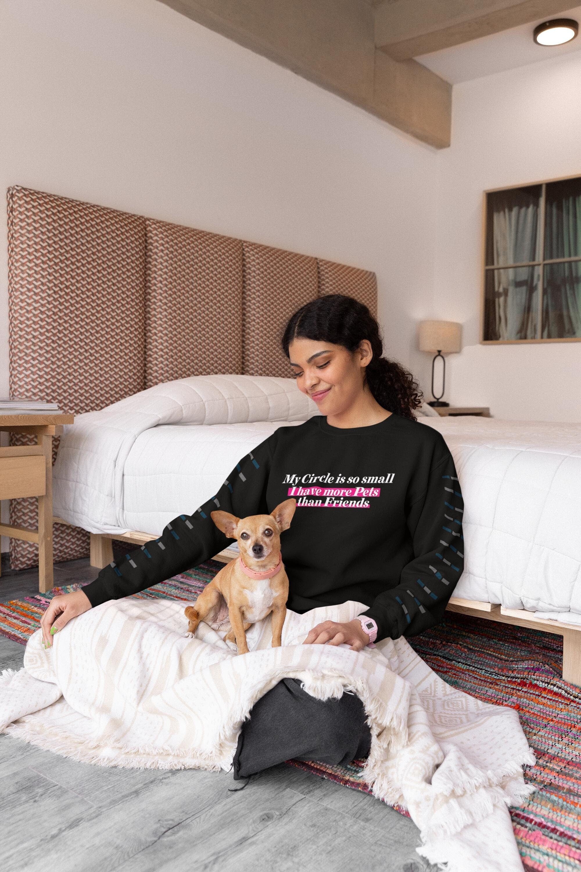 Cozy Up with Humor: 'My Circle is So Small I Have More Pets Than Friends' Sweater!
