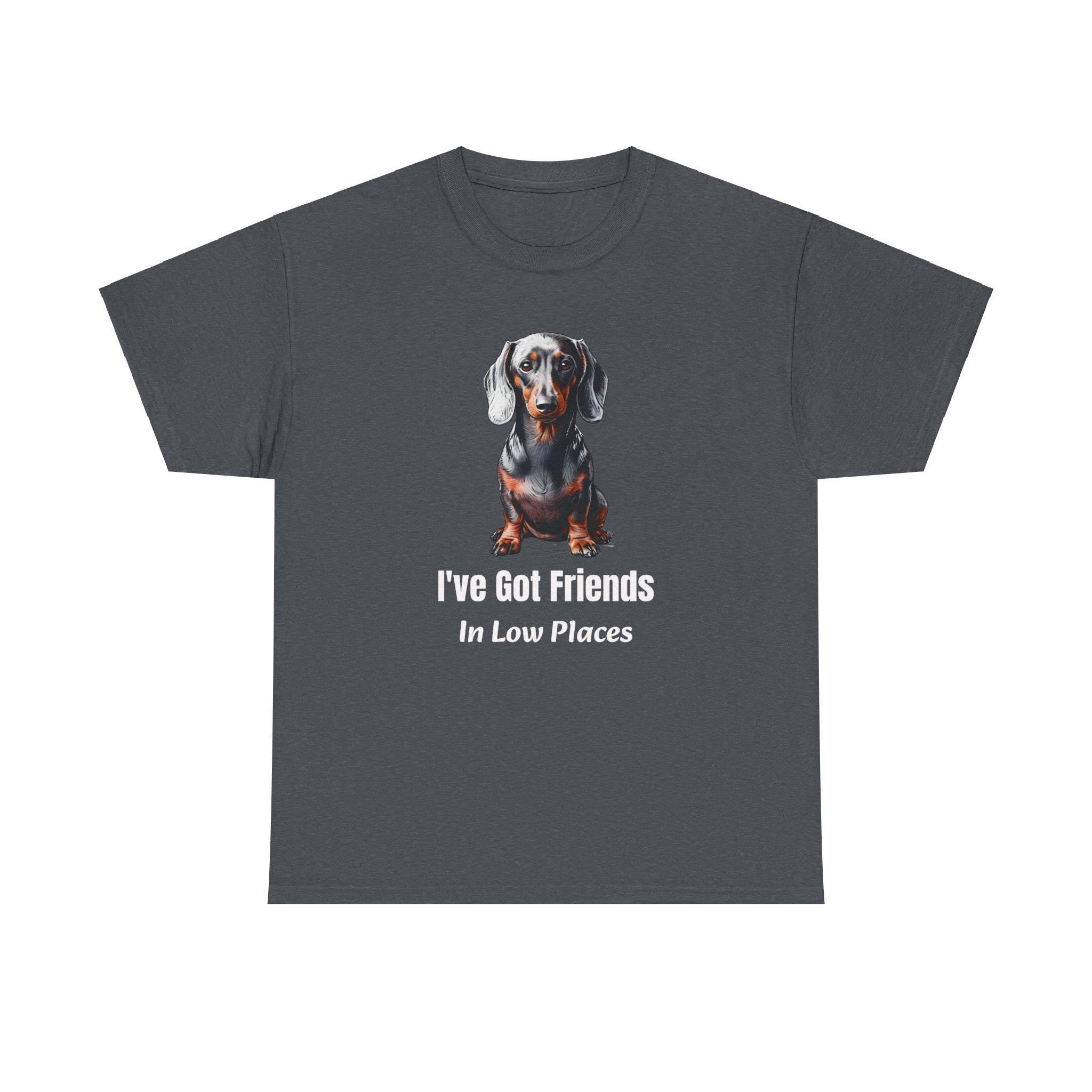 Dachshund Shirt - I&#39;ve Got Friends In Low Places - Funny Dog Lover Gift - Doxie Mom Tee