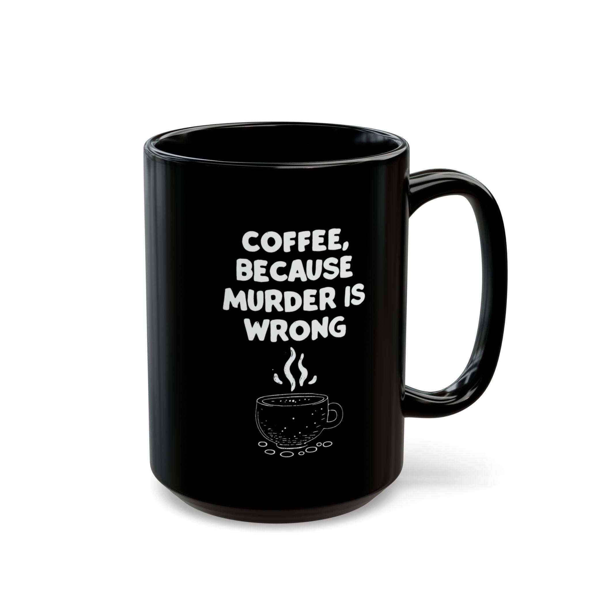 Funny Coffee Mug - Sarcastic Humor Gift - Murder is Wrong Quote