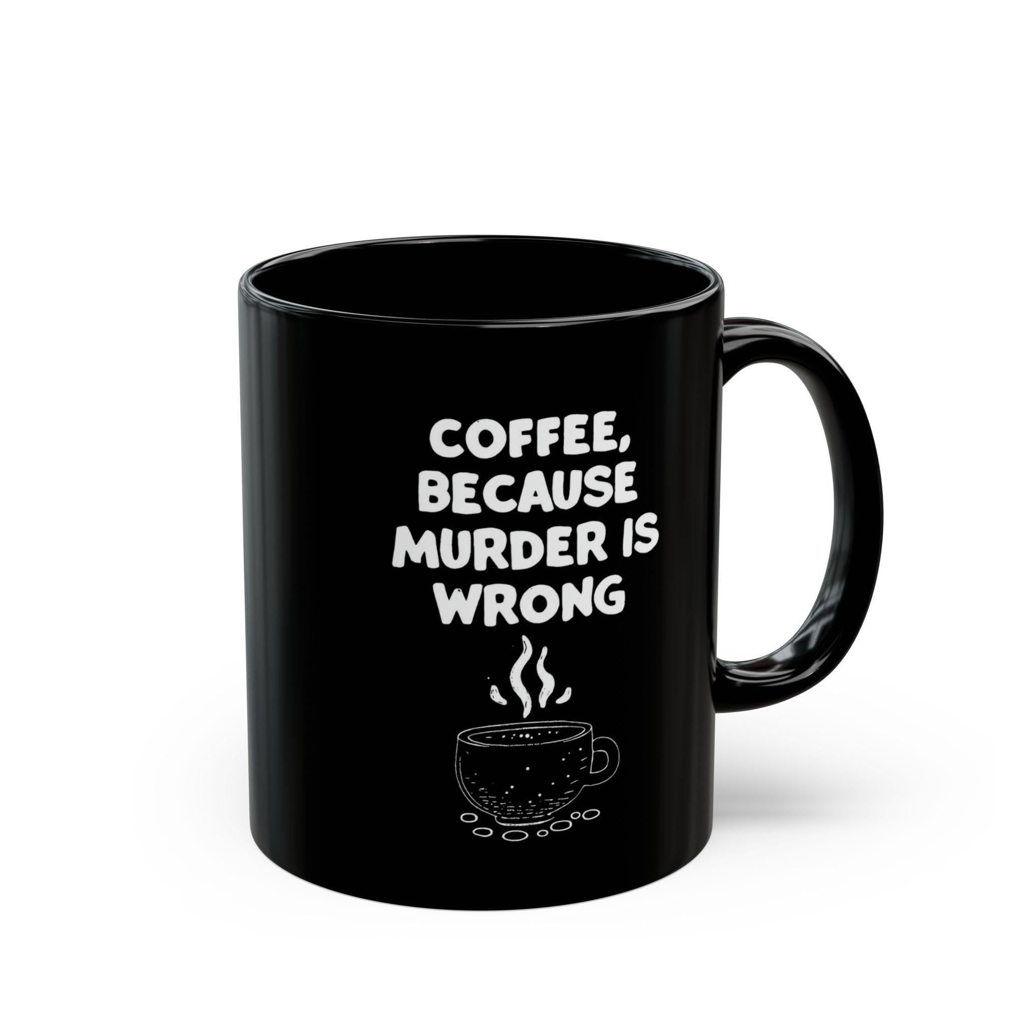 Funny Coffee Mug - Sarcastic Humor Gift - Murder is Wrong Quote