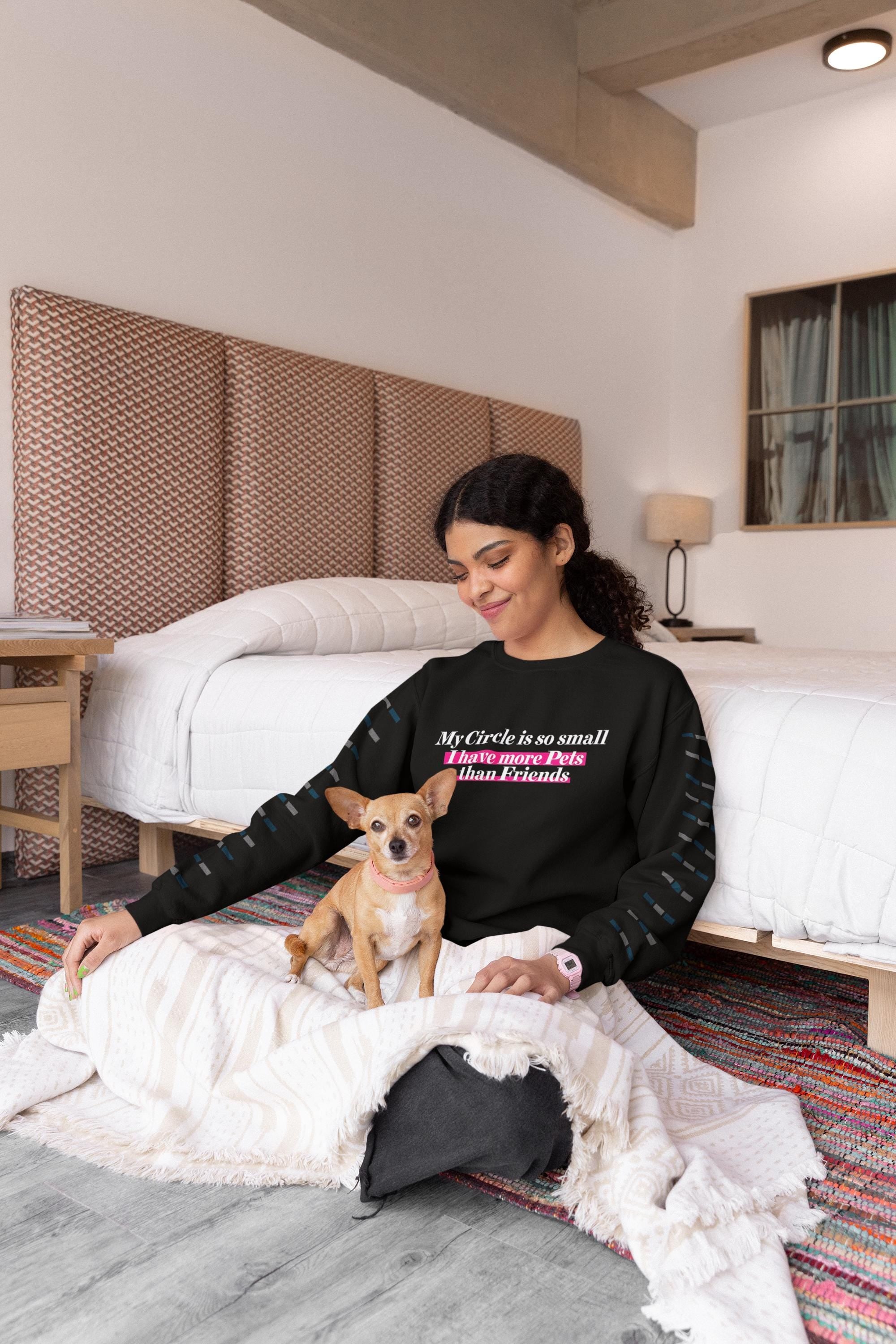 Cozy Up with Humor: 'My Circle is So Small I Have More Pets Than Friends' Sweater!