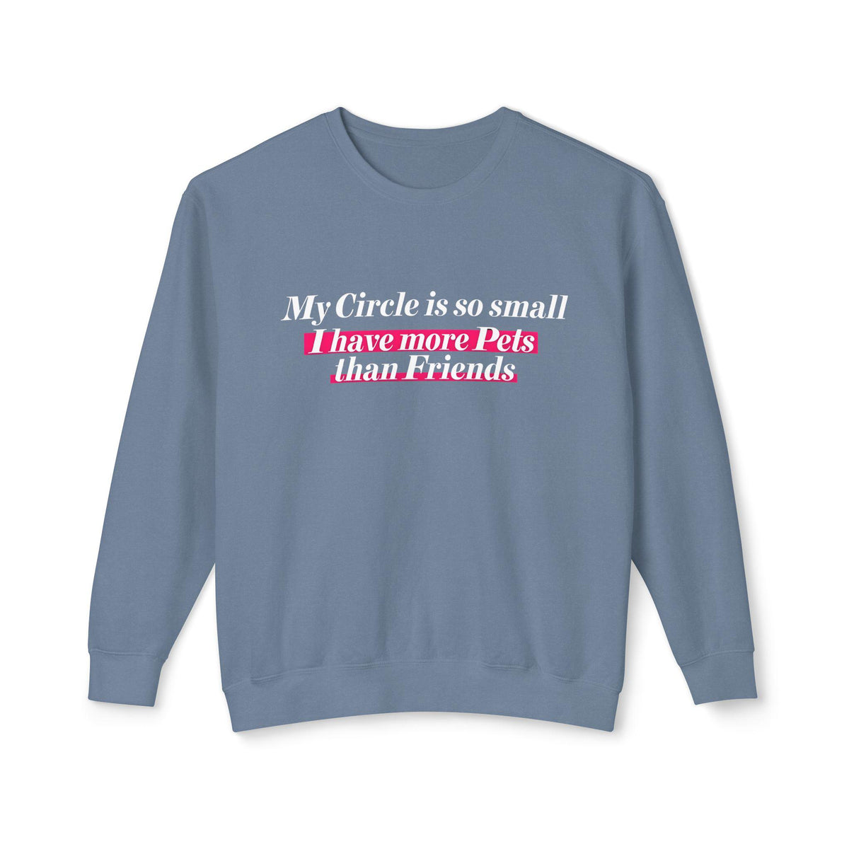 Cozy Up with Humor: 'My Circle is So Small I Have More Pets Than Friends' Sweater!