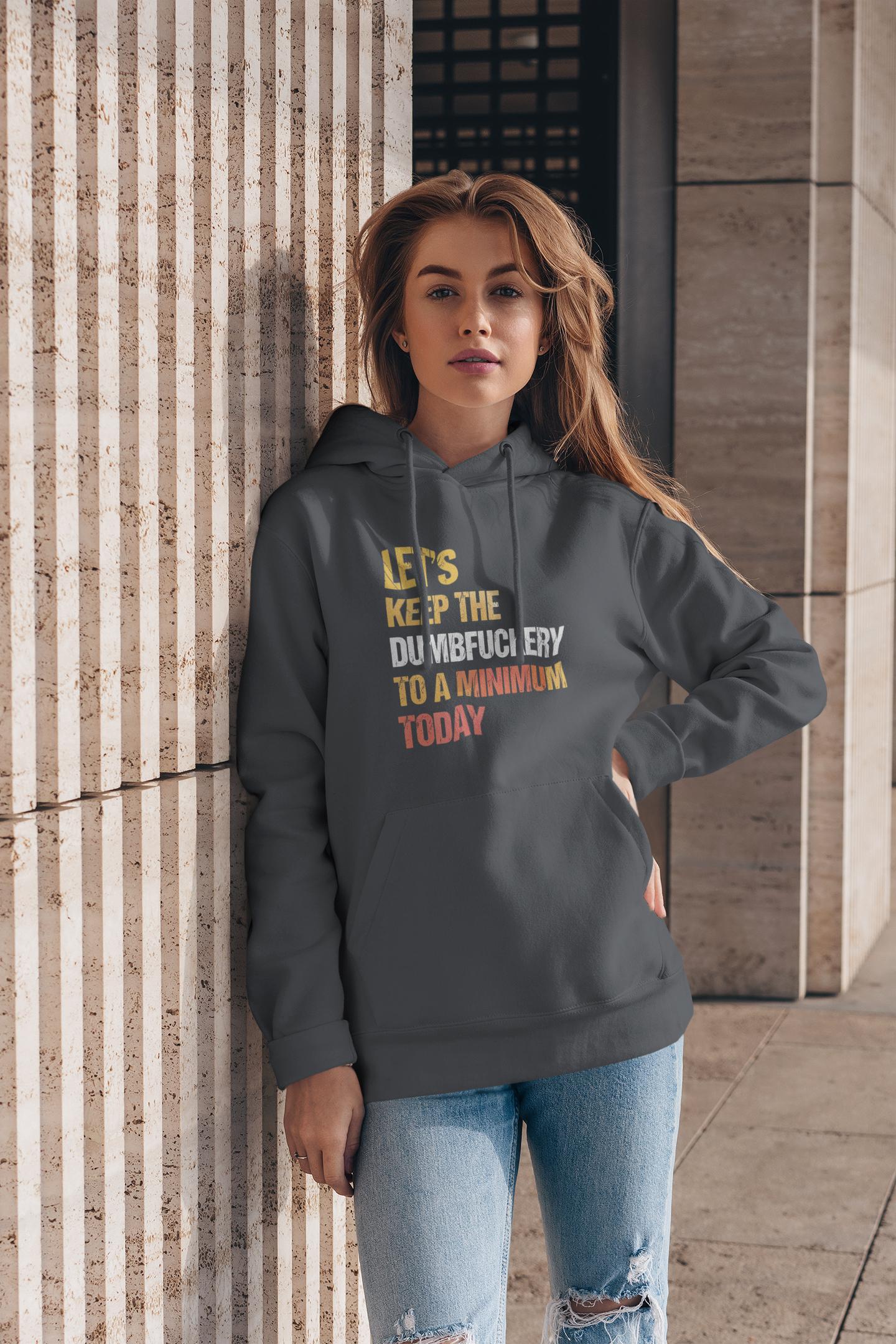Let&#39;s Keep the Dumbfuckery to a Minimum Today Hoodie, Funny Bad Bitch Sweatshirt, Mom Life Hoodie