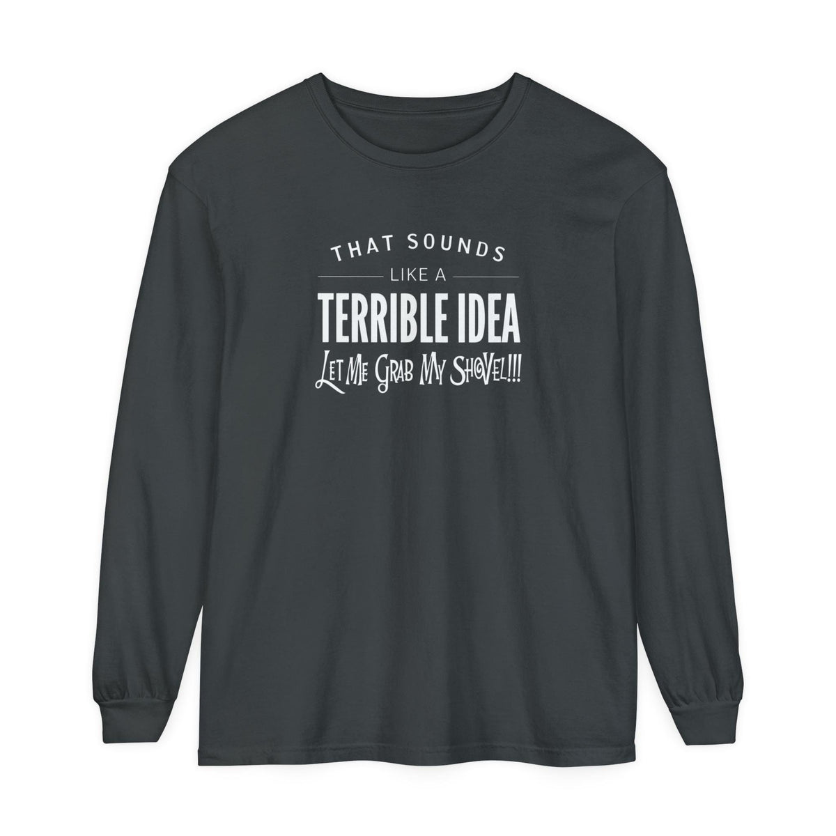 Funny Sarcastic Women's Tee - Terrible Idea, Grab My Shovel