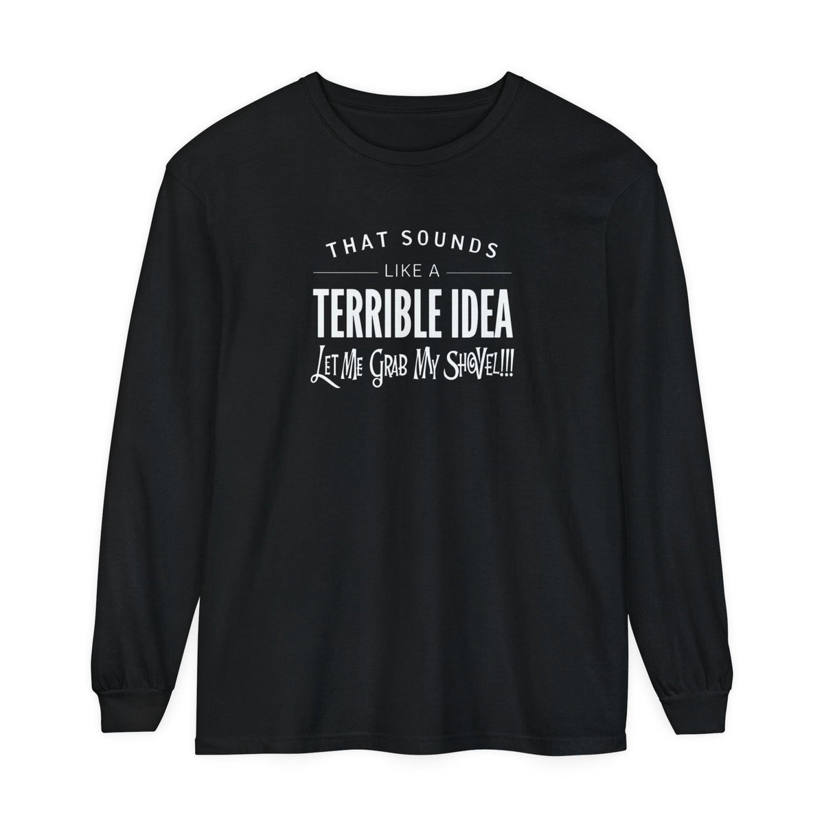 Funny Sarcastic Women's Tee - Terrible Idea, Grab My Shovel