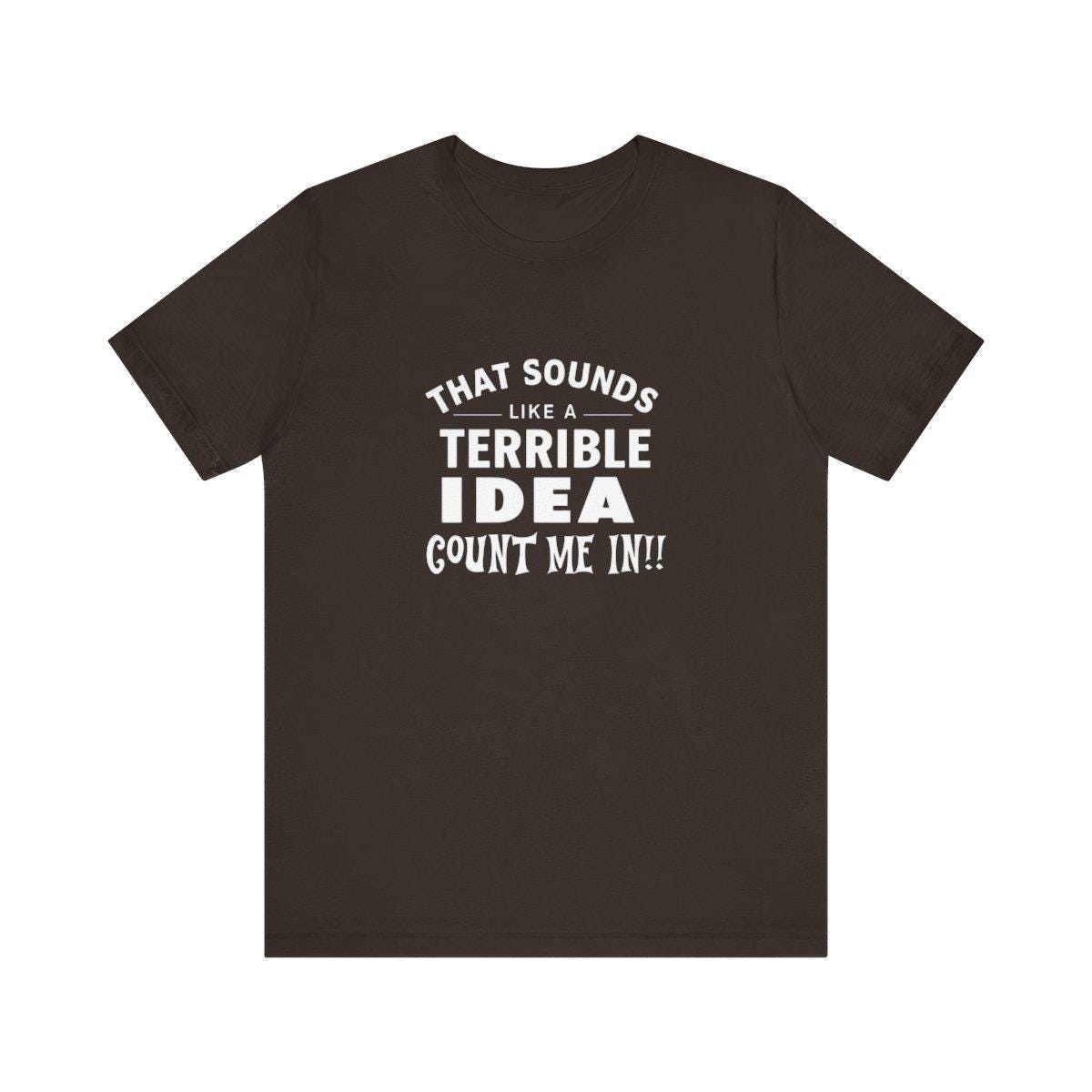 Quirky Quote Print - That Sounds Like a Terrible Idea T-Shirt