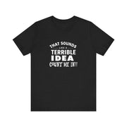 Quirky Quote Print - That Sounds Like a Terrible Idea T-Shirt