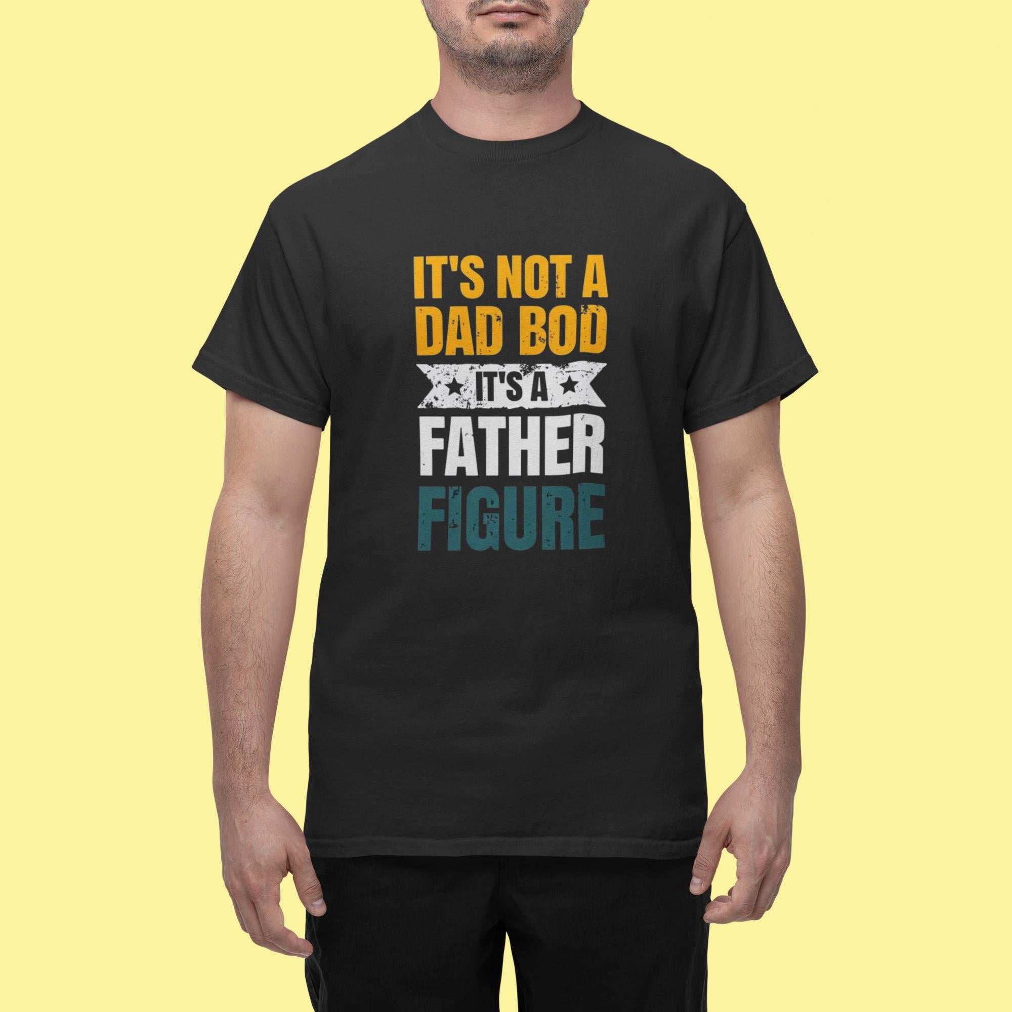 It&#39;s Not A Dad Bod - Father Figure Shirt - Funny Dad Gift - Unique Father&#39;s Day Tee