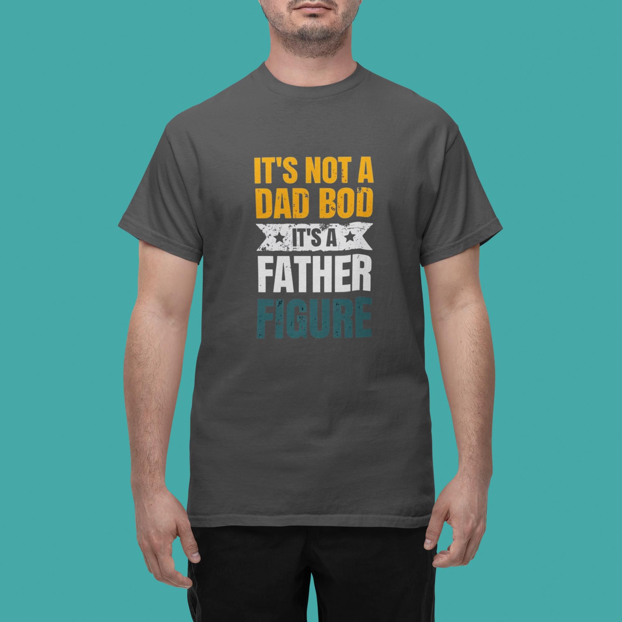 It&#39;s Not A Dad Bod - Father Figure Shirt - Funny Dad Gift - Unique Father&#39;s Day Tee
