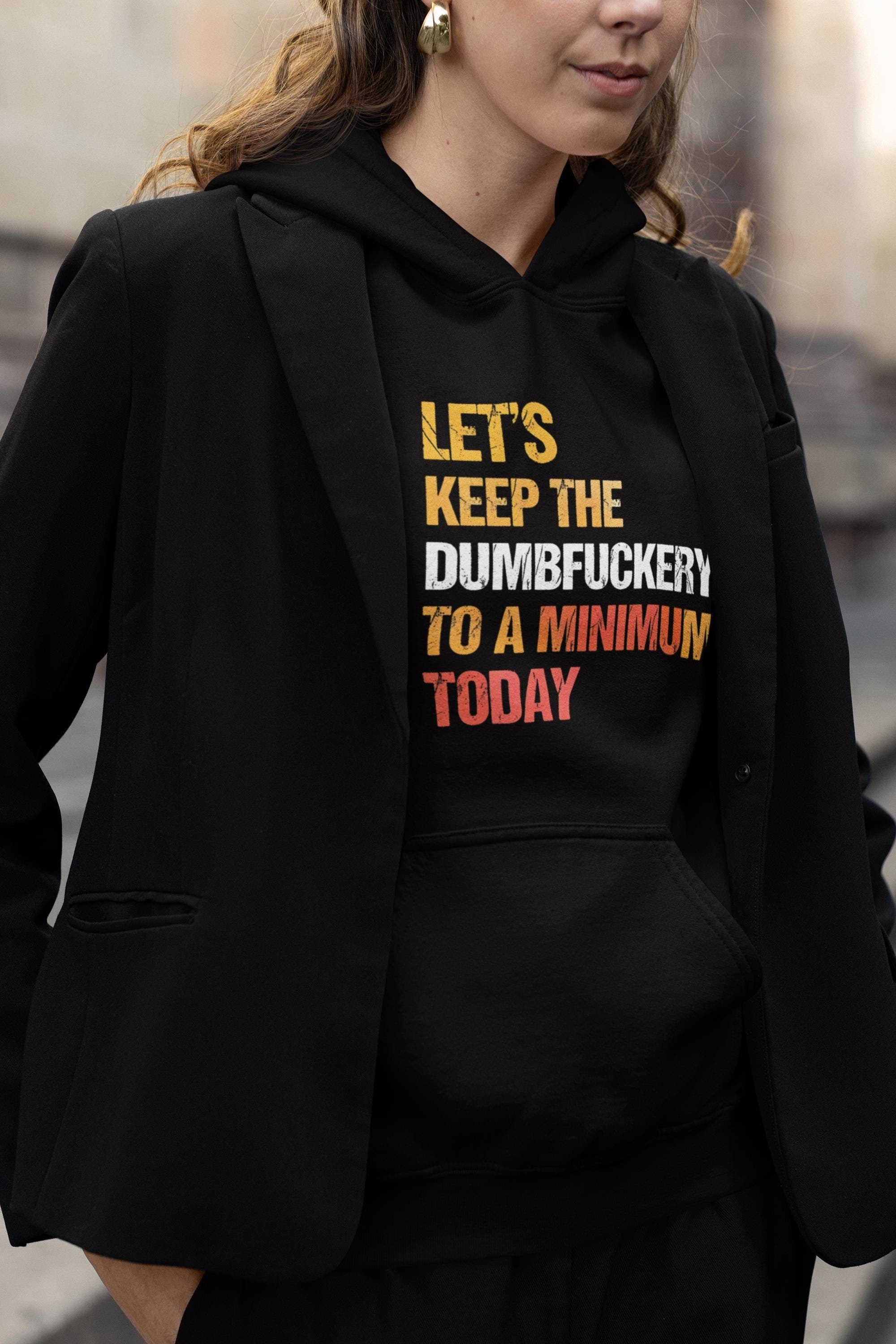 Lets Keep the Dumbfuckery to a Minimum Today Hoodie, Funny Bad Bitch Sweatshirt, Mom Life Hoodie