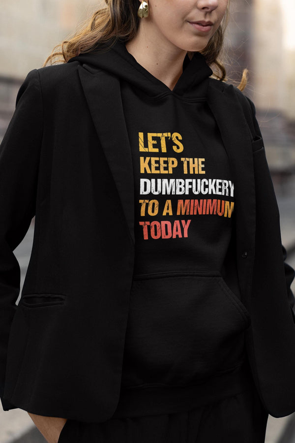 Lets Keep the Dumbfuckery to a Minimum Today Hoodie, Funny Bad Bitch Sweatshirt, Mom Life Hoodie