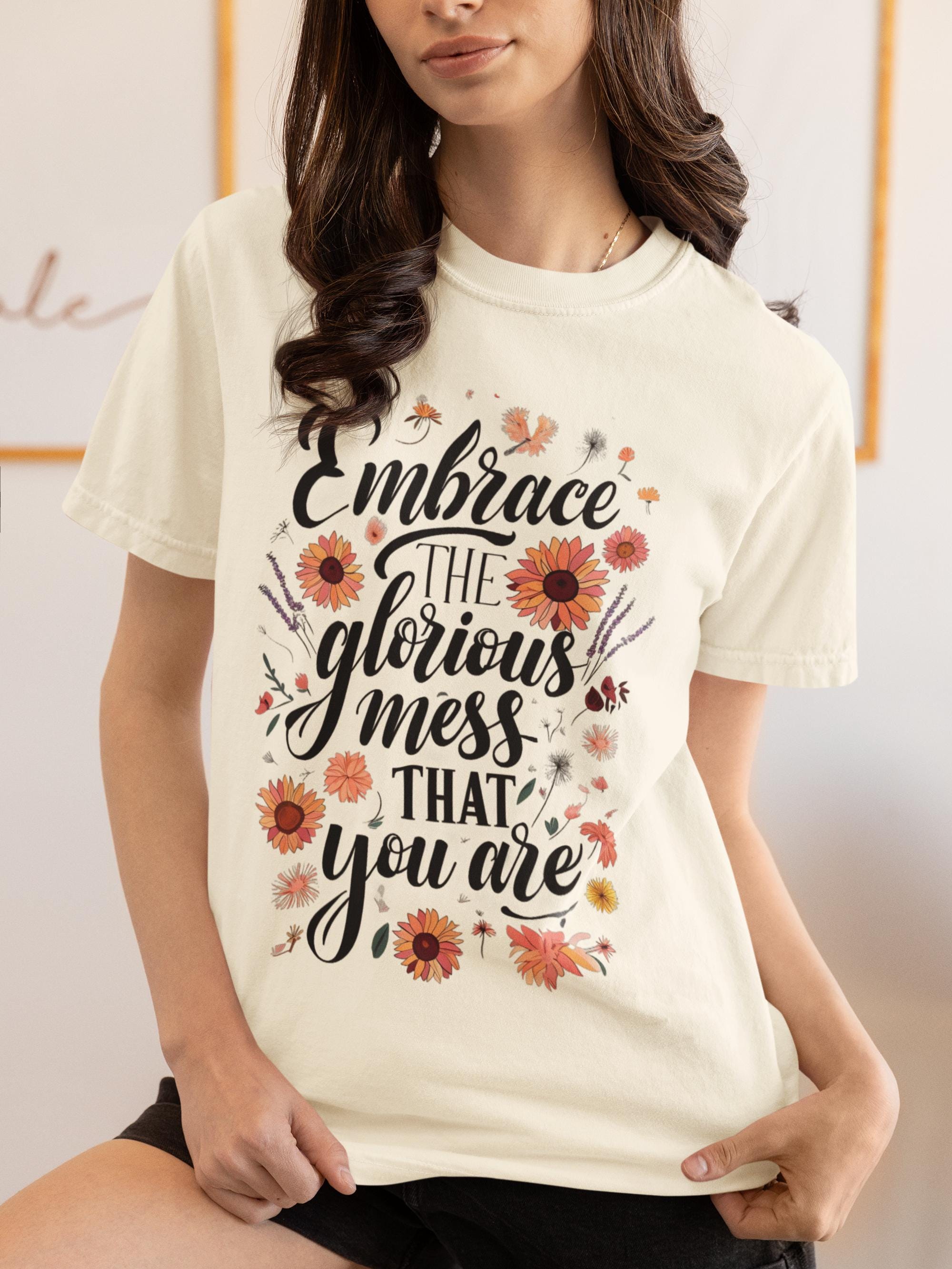 Embrace the Glorious Mess You Are T-Shirt, Motivational Shirt, Mental Health Matters Tee, Inspirational Gift for Her, Positive Quote Shirt