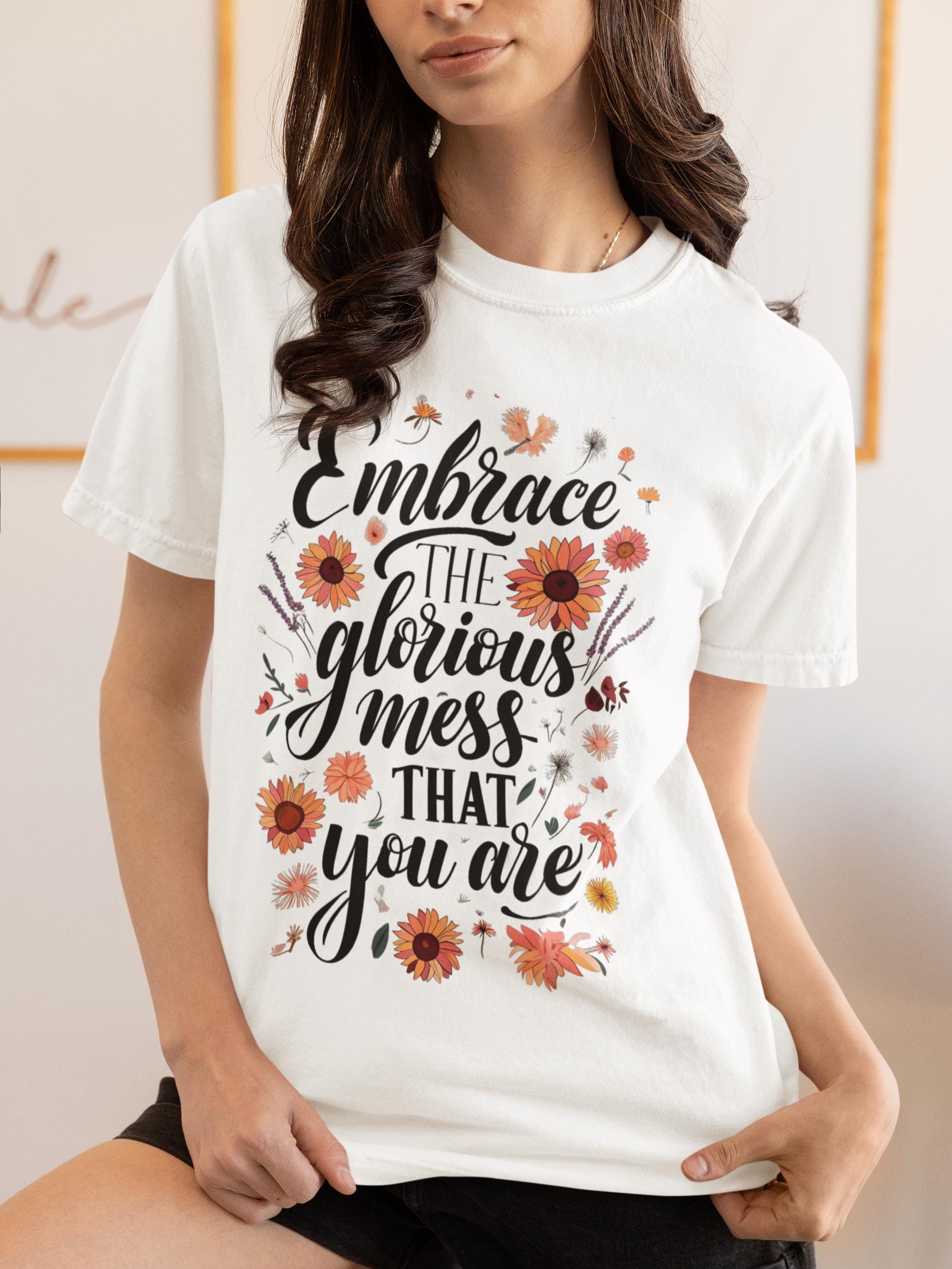 Embrace the Glorious Mess You Are T-Shirt, Motivational Shirt, Mental Health Matters Tee, Inspirational Gift for Her, Positive Quote Shirt