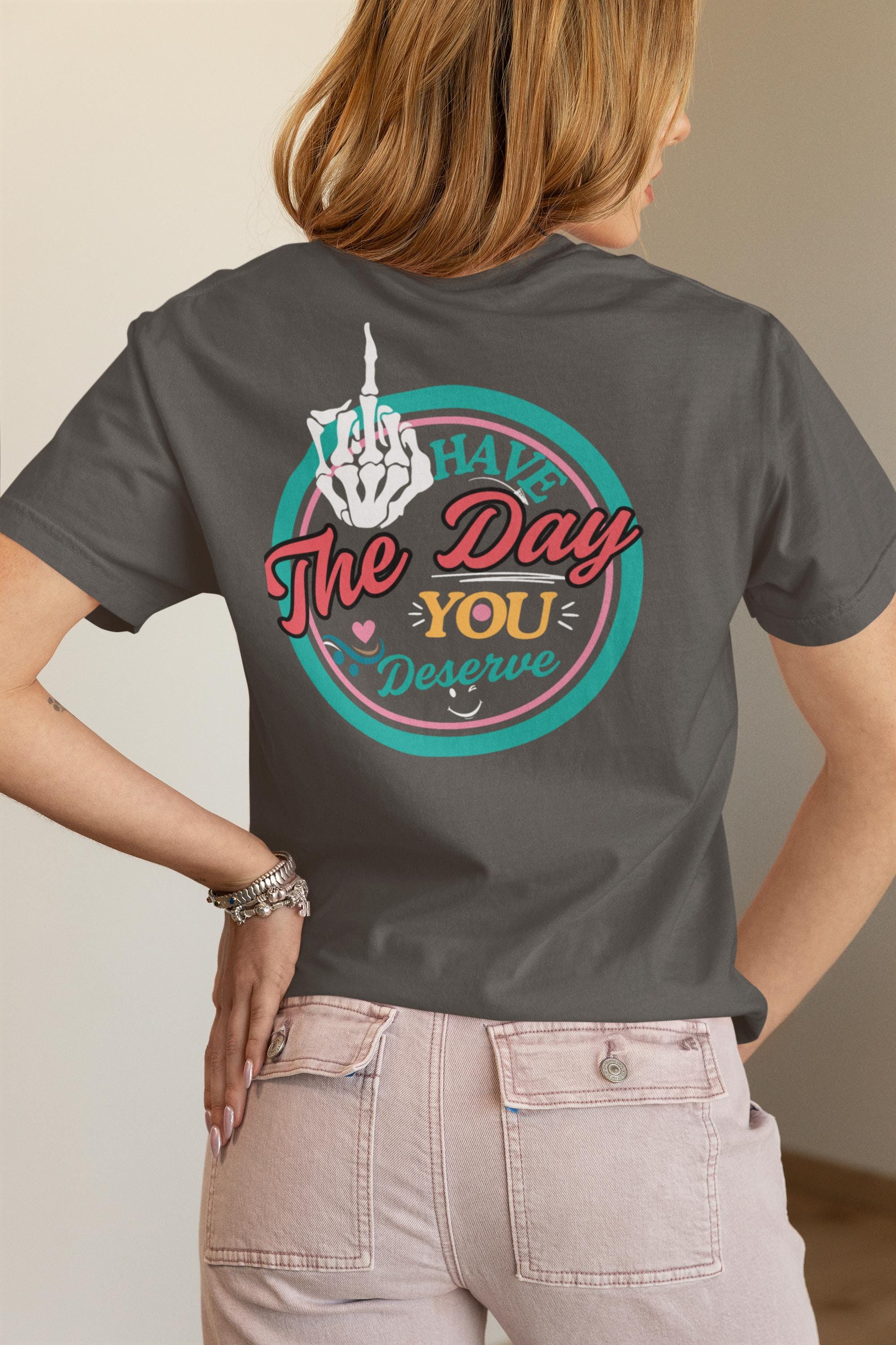 Sassy Graphic T-Shirt, Have The Day You Deserve Shirt, Funny Sarcastic Tee, Kindness Gift, Positive Skeleton T-Shirt