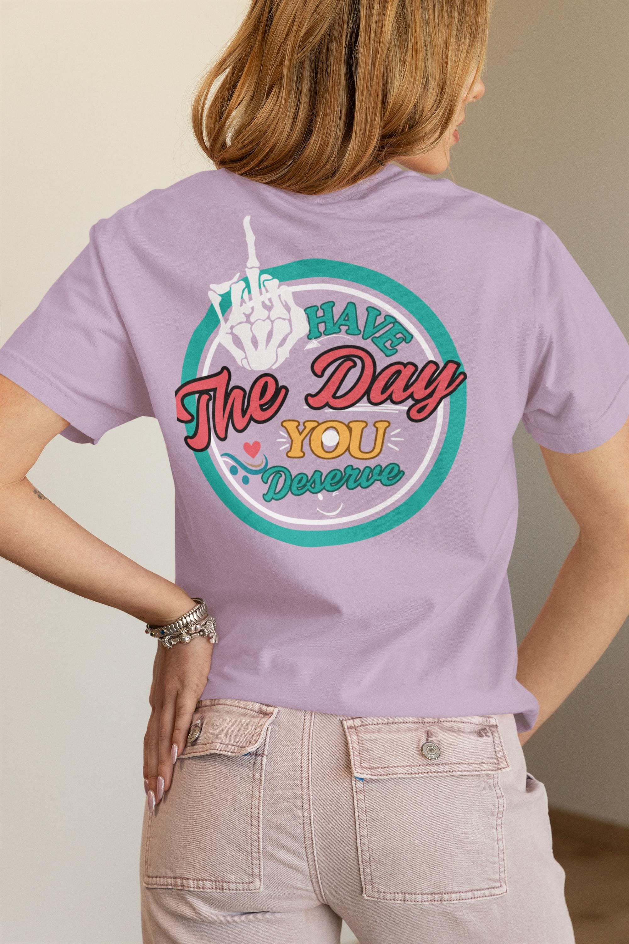 Sassy Graphic T-Shirt, Have The Day You Deserve Shirt, Funny Sarcastic Tee, Kindness Gift, Positive Skeleton T-Shirt