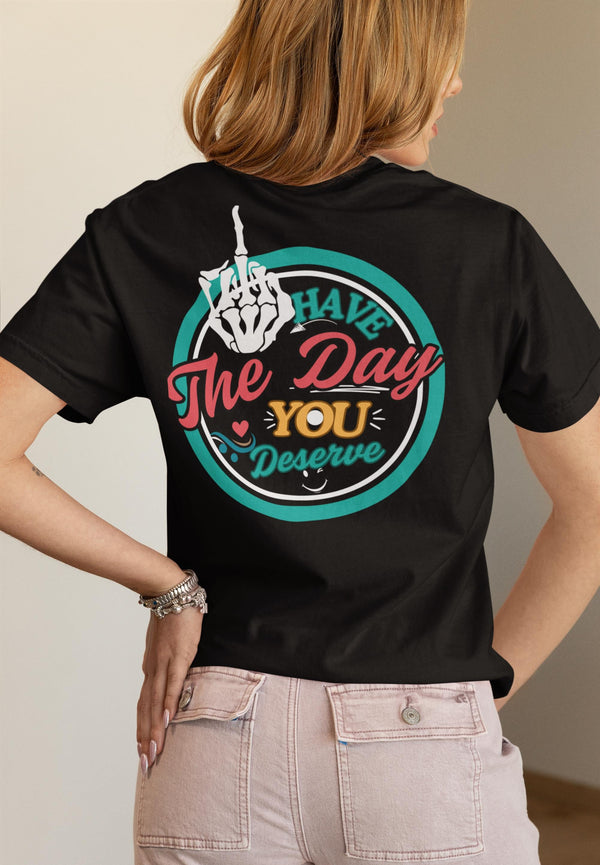 Sassy Graphic T-Shirt, Have The Day You Deserve Shirt, Funny Sarcastic Tee, Kindness Gift, Positive Skeleton T-Shirt