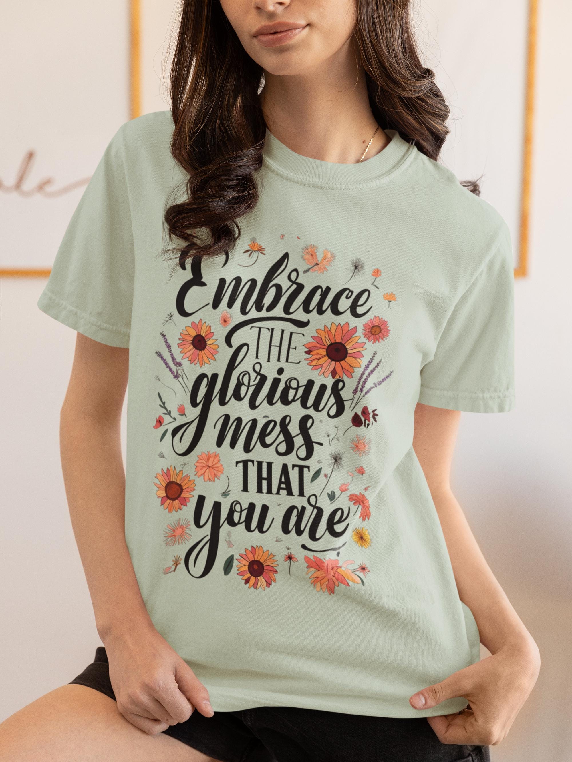 Embrace the Glorious Mess You Are T-Shirt, Motivational Shirt, Mental Health Matters Tee, Inspirational Gift for Her, Positive Quote Shirt