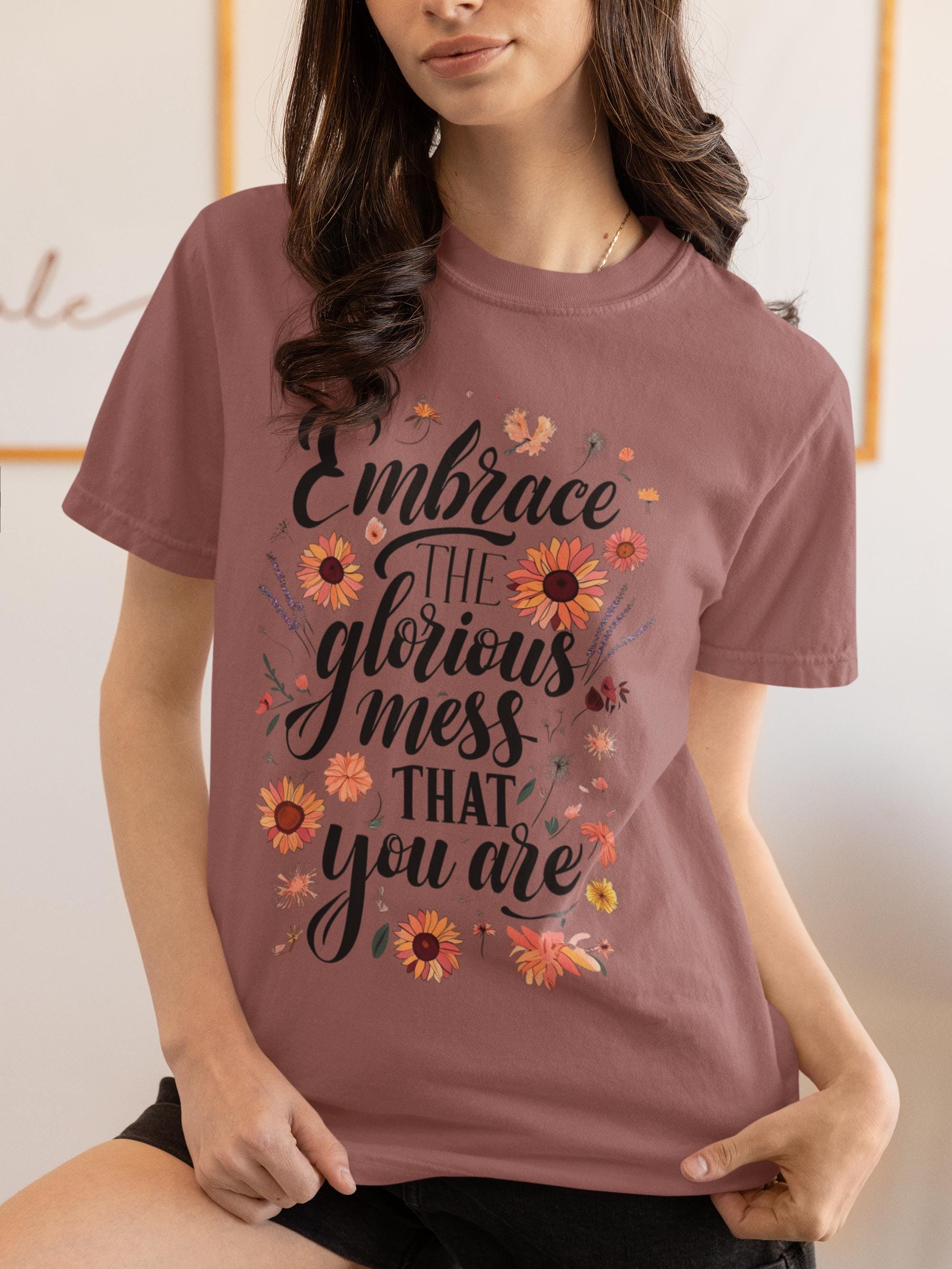 Embrace the Glorious Mess You Are T-Shirt, Motivational Shirt, Mental Health Matters Tee, Inspirational Gift for Her, Positive Quote Shirt