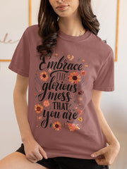 Embrace the Glorious Mess You Are T-Shirt, Motivational Shirt, Mental Health Matters Tee, Inspirational Gift for Her, Positive Quote Shirt