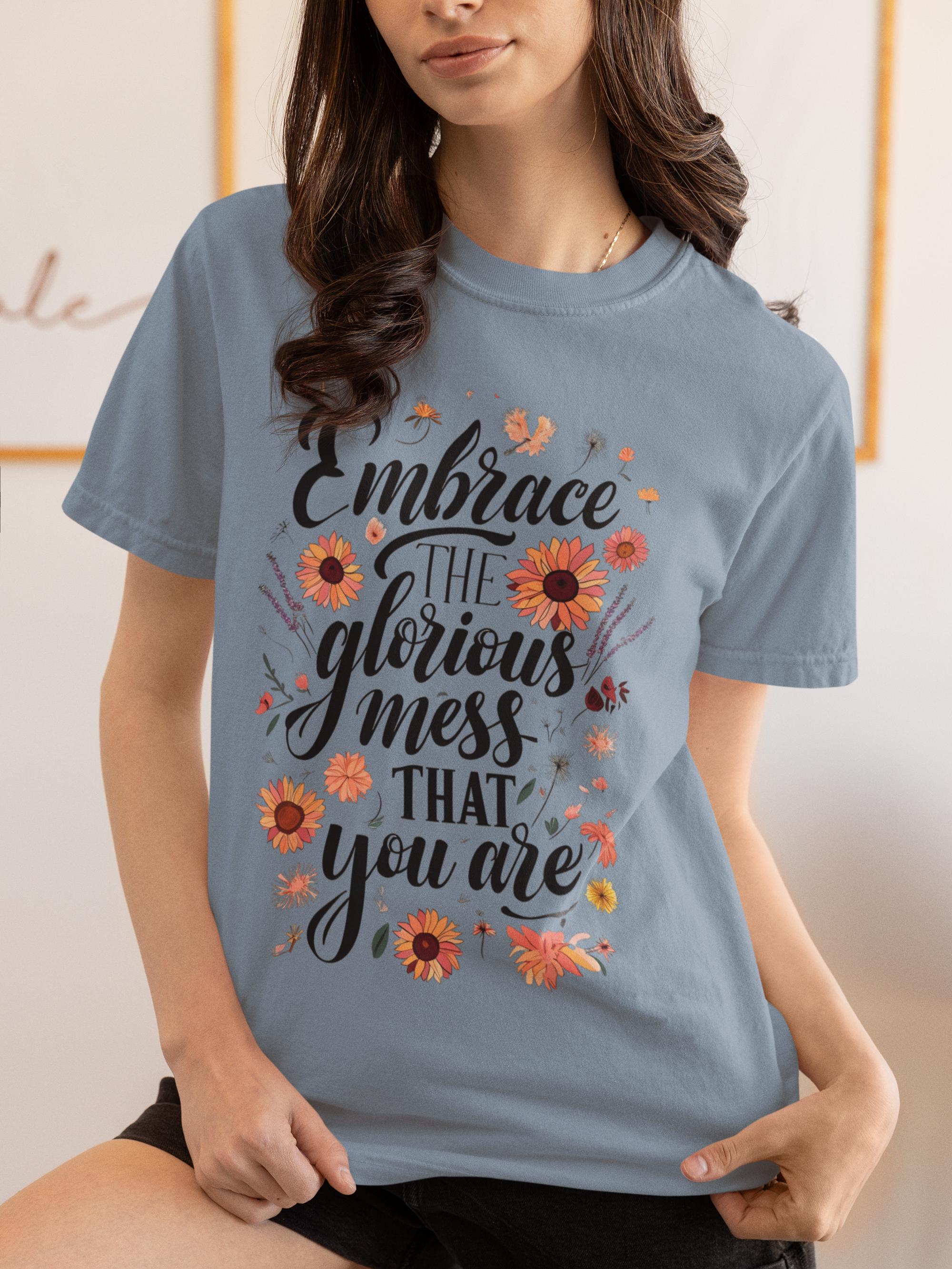 Embrace the Glorious Mess You Are T-Shirt, Motivational Shirt, Mental Health Matters Tee, Inspirational Gift for Her, Positive Quote Shirt