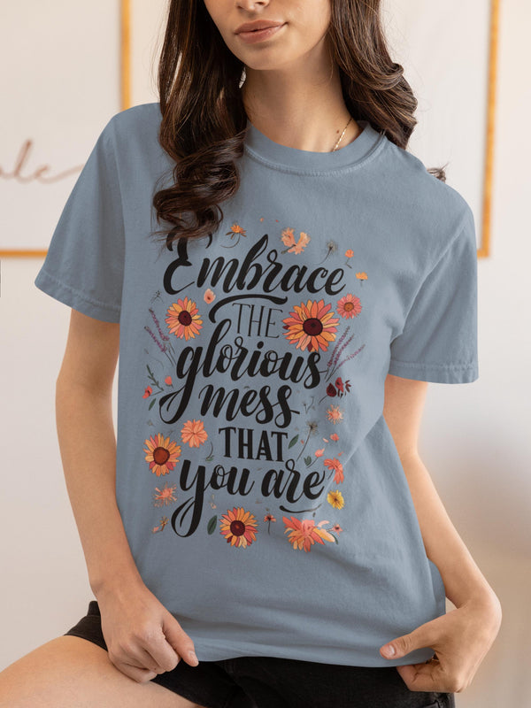 Embrace the Glorious Mess You Are T-Shirt, Motivational Shirt, Mental Health Matters Tee, Inspirational Gift for Her, Positive Quote Shirt