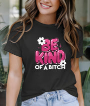 Be Kind of a Bitch T-Shirt, Funny Sarcastic Tee, Gift for Her, Humorous Quote Shirt, Sassy Women's Apparel