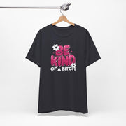 Be Kind of a Bitch T-Shirt, Funny Sarcastic Tee, Gift for Her, Humorous Quote Shirt, Sassy Women's Apparel