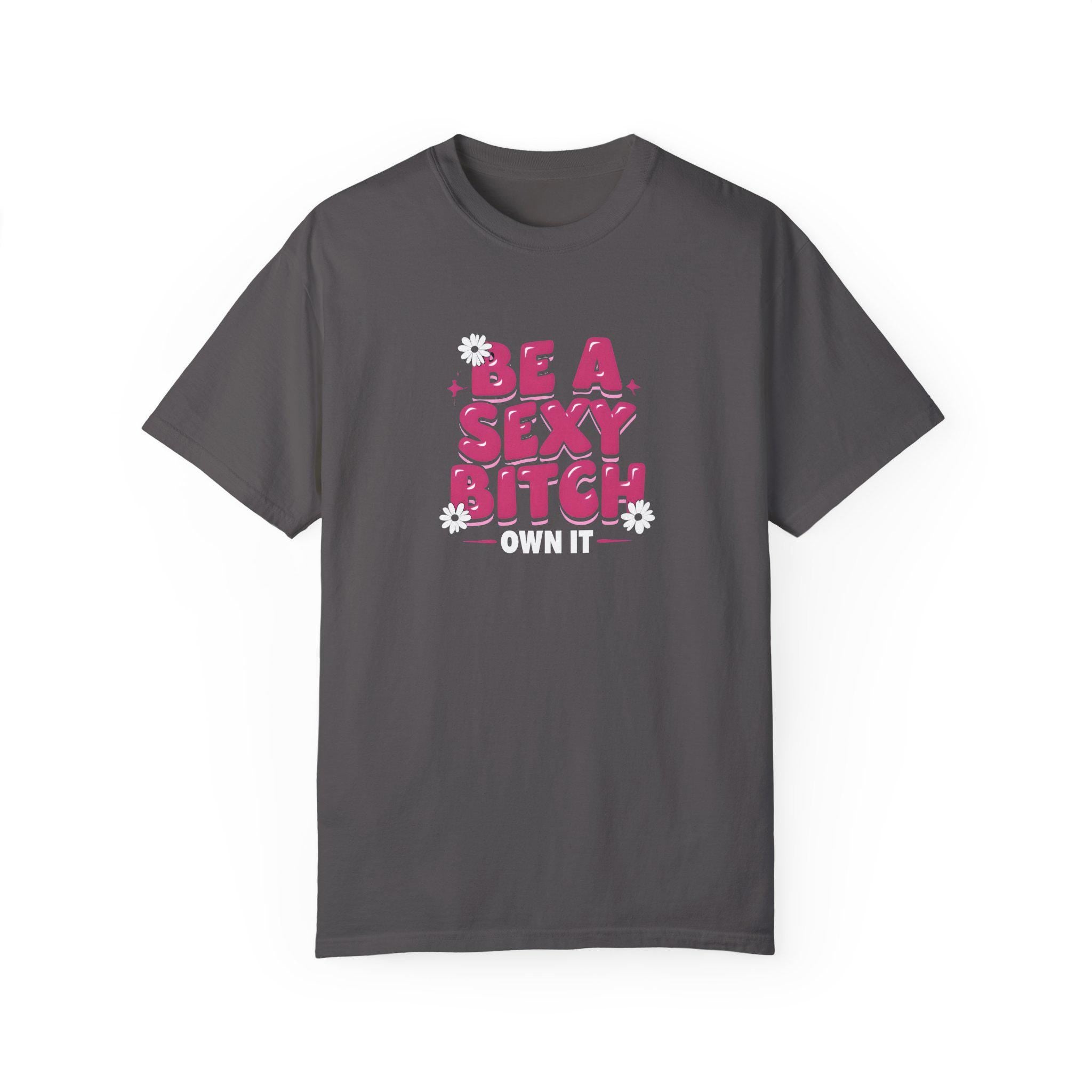 Empowering Garment-Dyed T-Shirt, Self-Love Apparel, Be a Sexy Bitch Shirt, Fun Sassy Tee for Women, Bold Fashion Statement