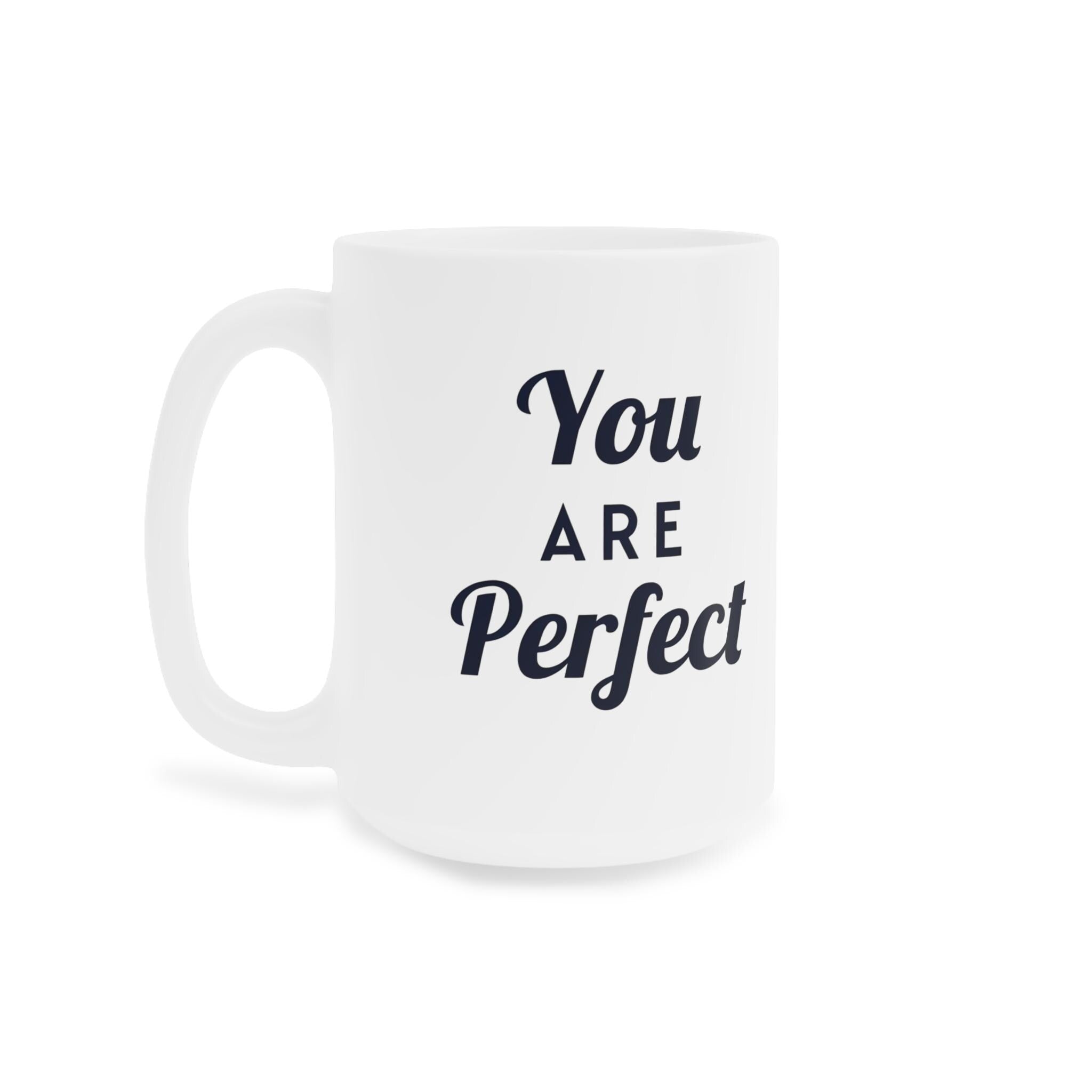 You Are Perfect Coffee Mug - Ceramic Mug, Inspirational Mug, Motivational Coffee Cup, Positive Quote Drinkware, Gift for Her, Home Office
