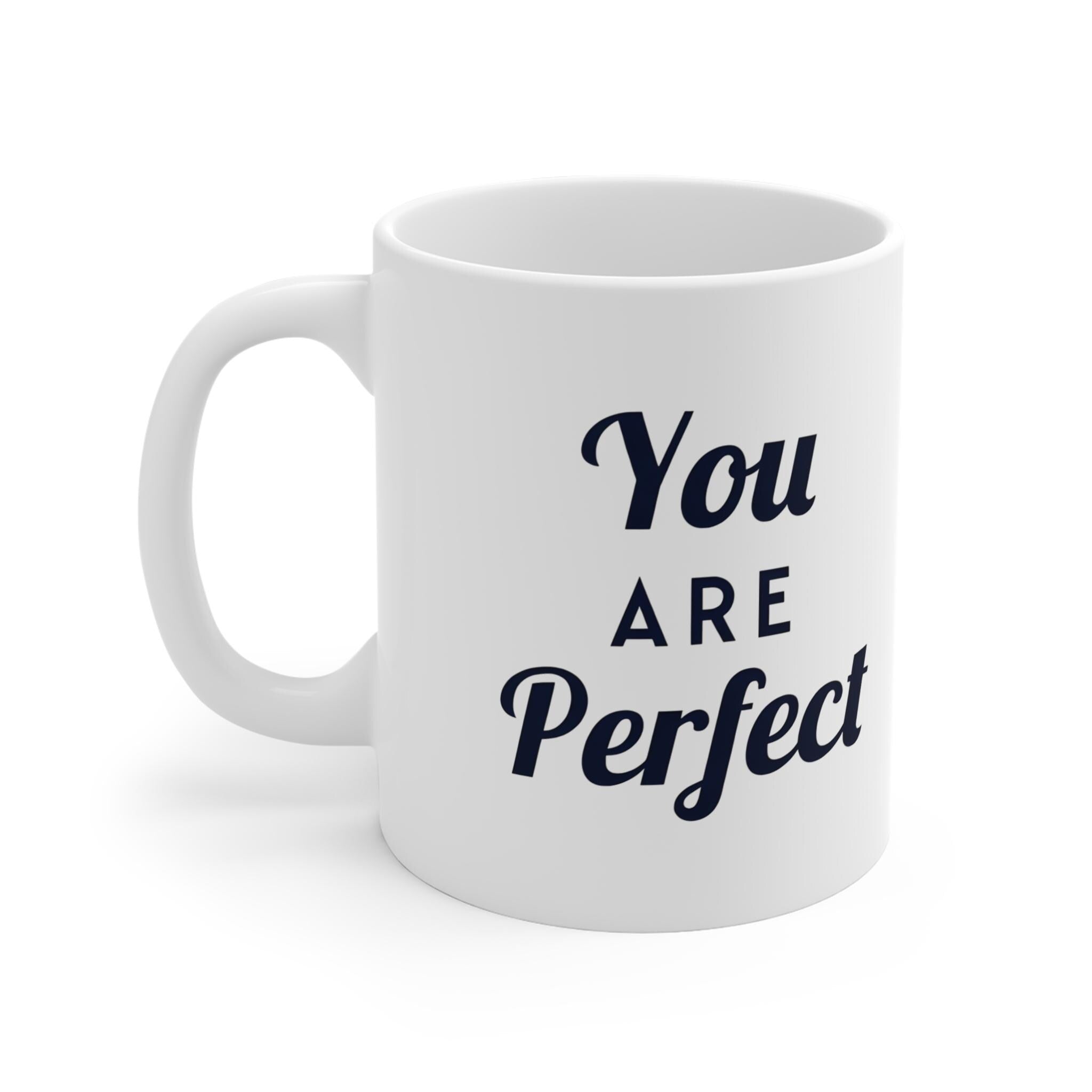 You Are Perfect Coffee Mug - Ceramic Mug, Inspirational Mug, Motivational Coffee Cup, Positive Quote Drinkware, Gift for Her, Home Office