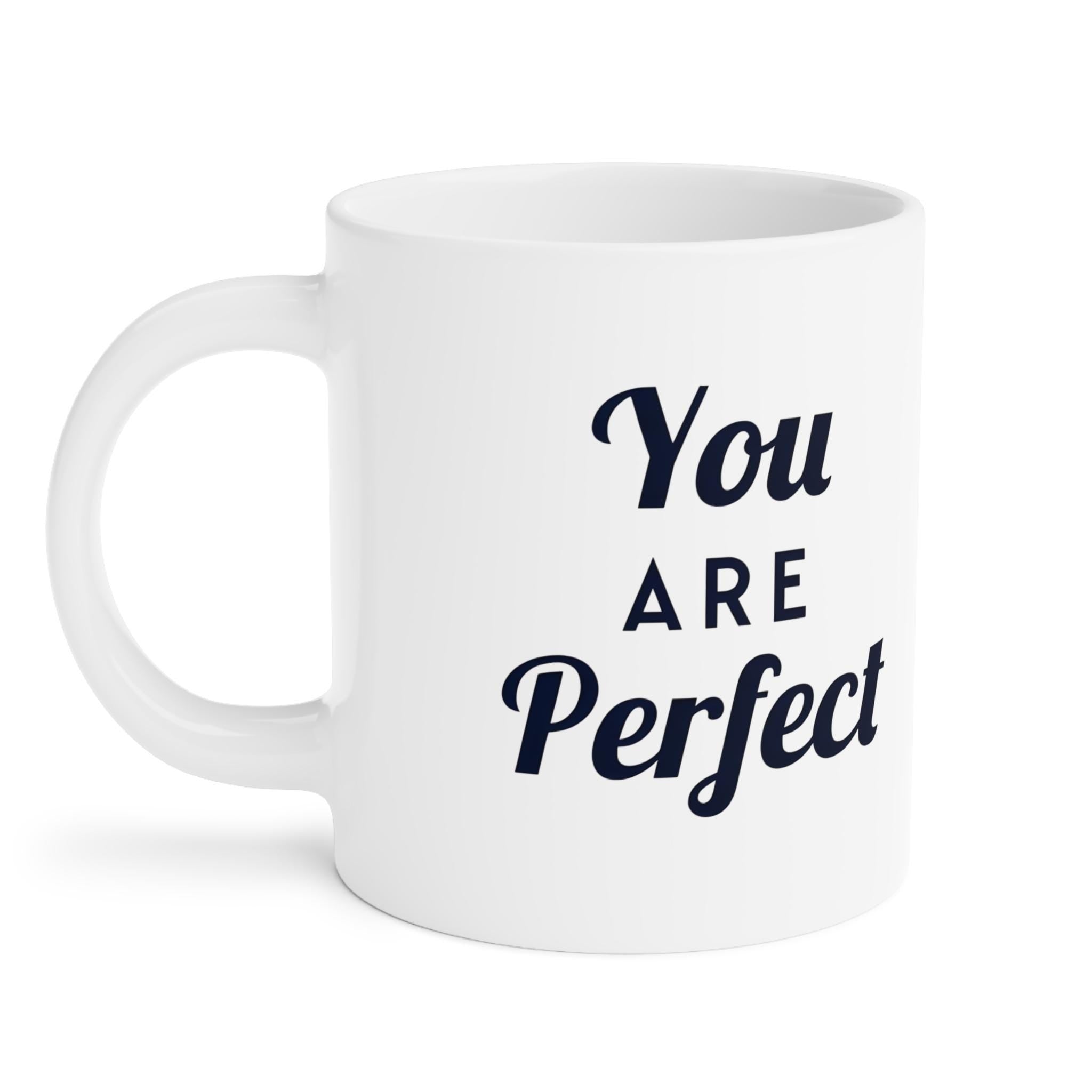 You Are Perfect Coffee Mug - Ceramic Mug, Inspirational Mug, Motivational Coffee Cup, Positive Quote Drinkware, Gift for Her, Home Office