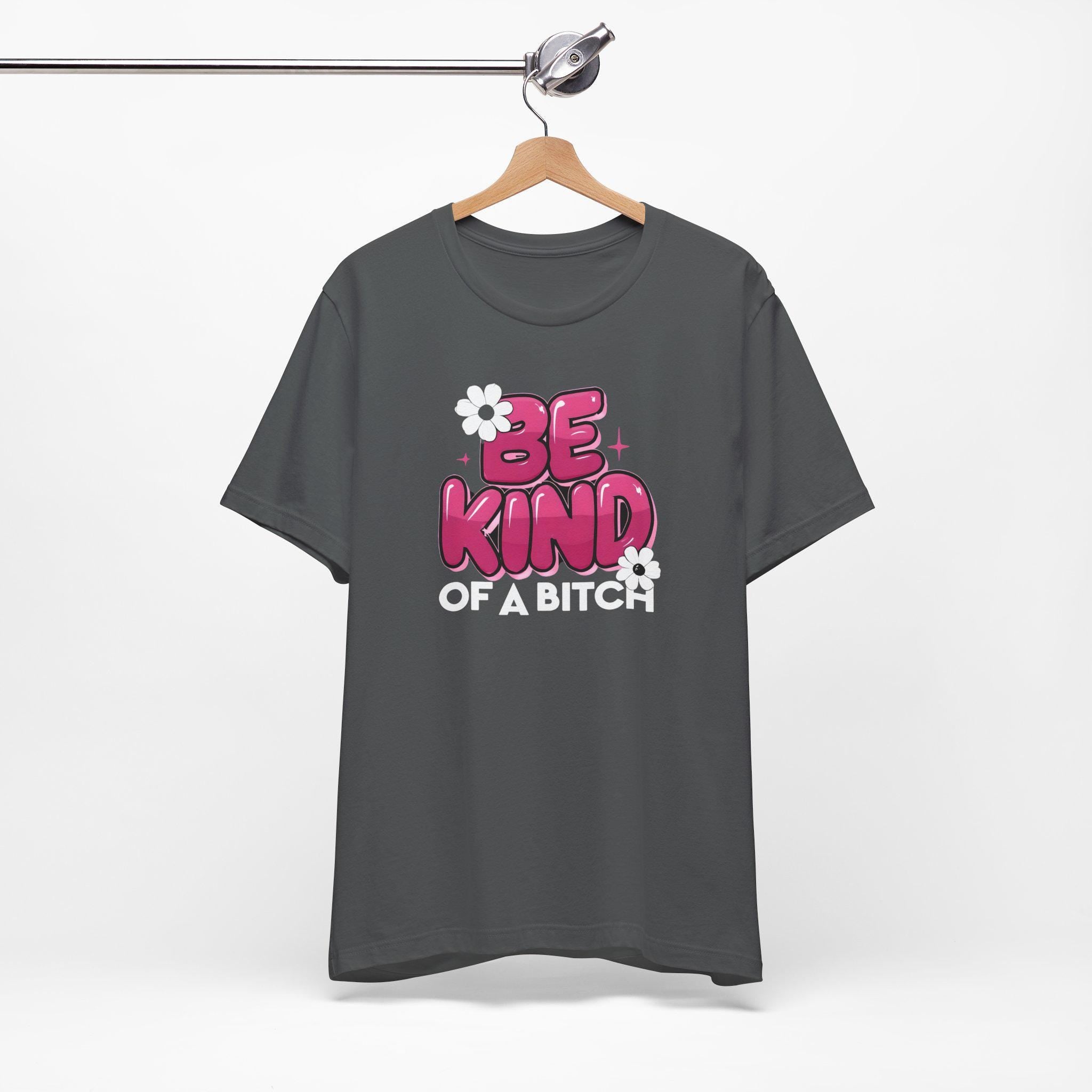 Be Kind of a Bitch T-Shirt, Funny Sarcastic Tee, Gift for Her, Humorous Quote Shirt, Sassy Women's Apparel