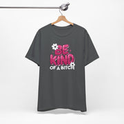 Be Kind of a Bitch T-Shirt, Funny Sarcastic Tee, Gift for Her, Humorous Quote Shirt, Sassy Women's Apparel