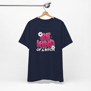 Be Kind of a Bitch T-Shirt, Funny Sarcastic Tee, Gift for Her, Humorous Quote Shirt, Sassy Women's Apparel