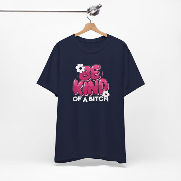 Be Kind of a Bitch T-Shirt, Funny Sarcastic Tee, Gift for Her, Humorous Quote Shirt, Sassy Women's Apparel