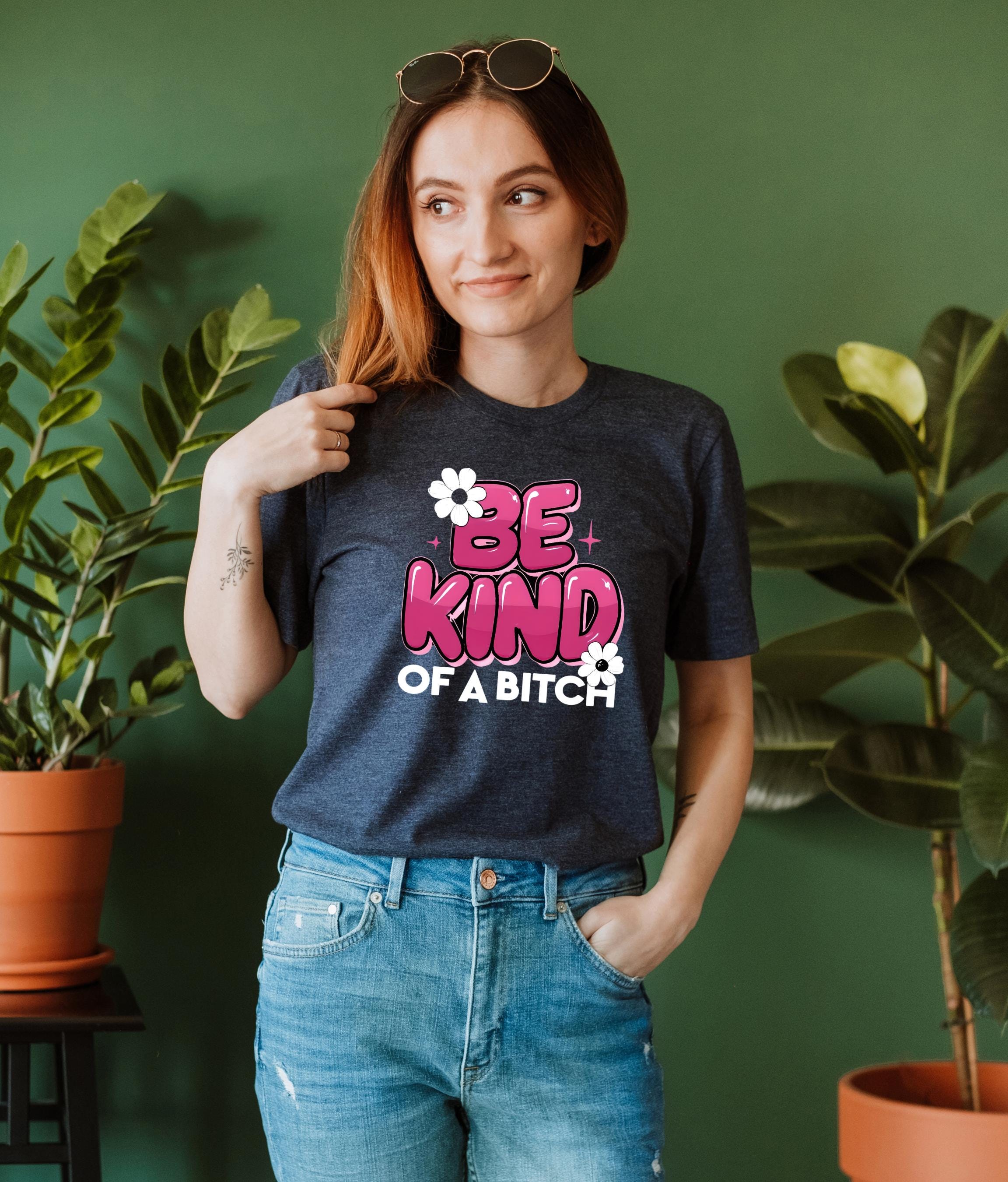 Be Kind of a Bitch T-Shirt, Funny Sarcastic Tee, Gift for Her, Humorous Quote Shirt, Sassy Women's Apparel