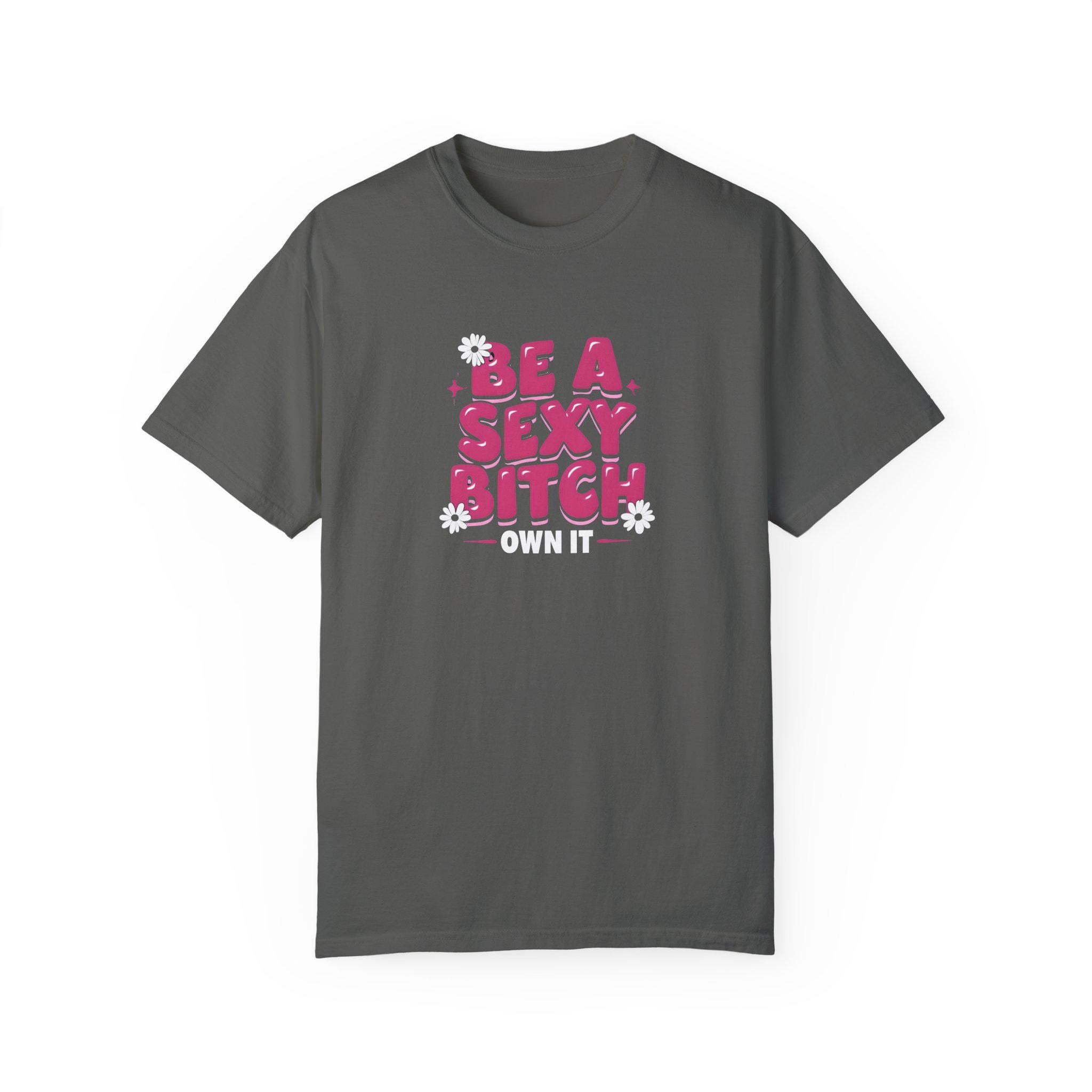 Empowering Garment-Dyed T-Shirt, Self-Love Apparel, Be a Sexy Bitch Shirt, Fun Sassy Tee for Women, Bold Fashion Statement