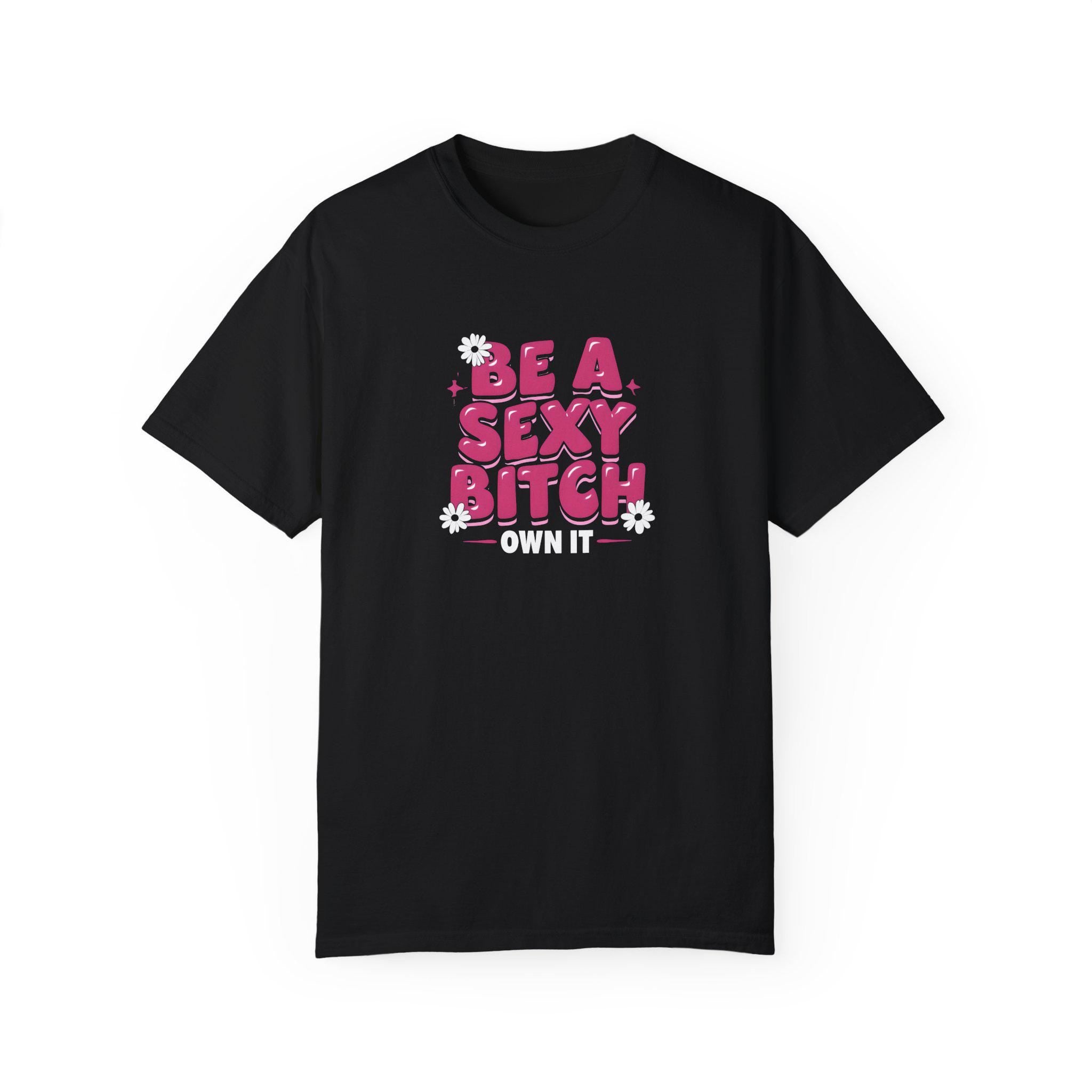 Empowering Garment-Dyed T-Shirt, Self-Love Apparel, Be a Sexy Bitch Shirt, Fun Sassy Tee for Women, Bold Fashion Statement
