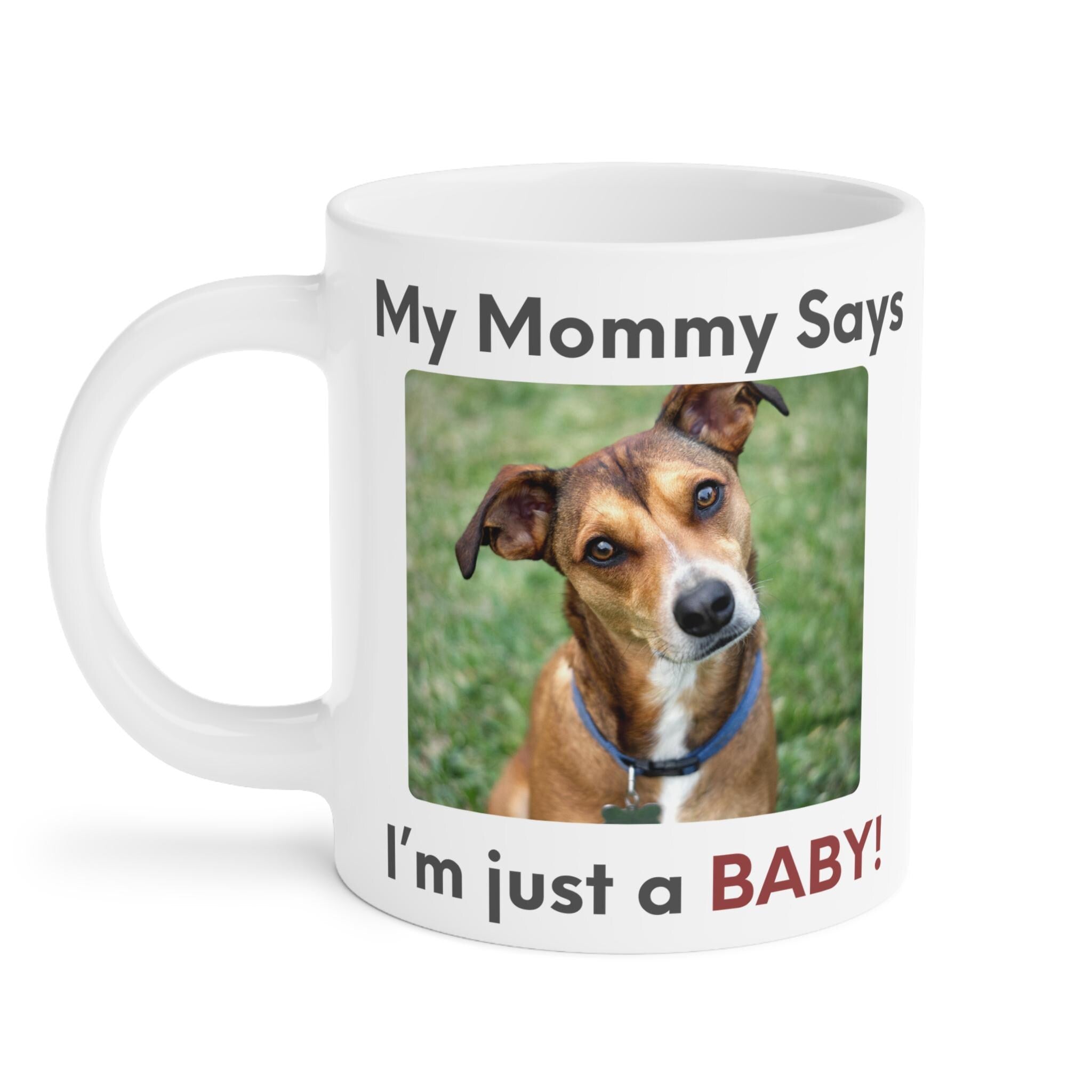 My Mommy Says Im Just a Baby Mug | Funny Dog Mom Coffee Mug | Cute Pet Parent Gift | Ceramic Mug 11oz 15oz 20oz