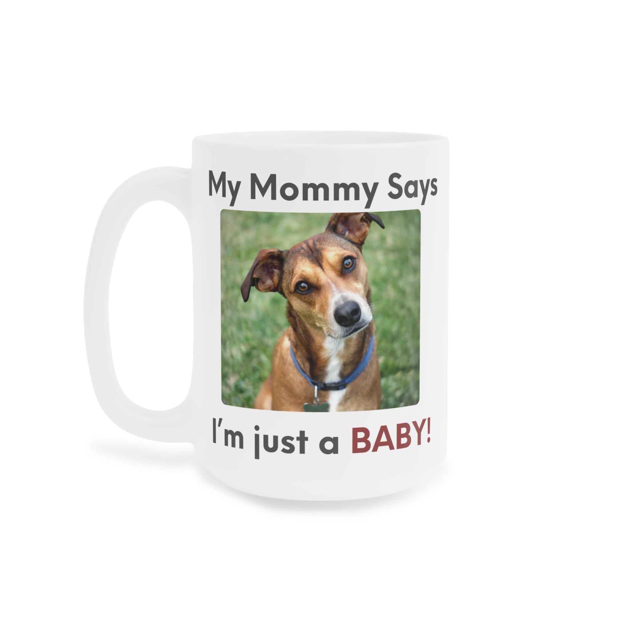My Mommy Says Im Just a Baby Mug | Funny Dog Mom Coffee Mug | Cute Pet Parent Gift | Ceramic Mug 11oz 15oz 20oz