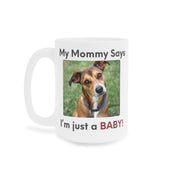 My Mommy Says Im Just a Baby Mug | Funny Dog Mom Coffee Mug | Cute Pet Parent Gift | Ceramic Mug 11oz 15oz 20oz
