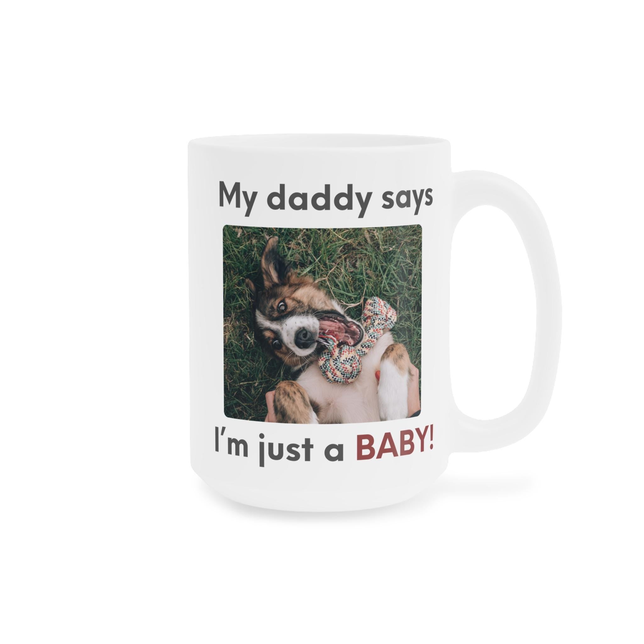 My Daddy Says Im Just a Baby Mug | Funny Dog Dad Coffee Mug | Cute Pet Parent Gift | Ceramic Mug 11oz 15oz 20oz
